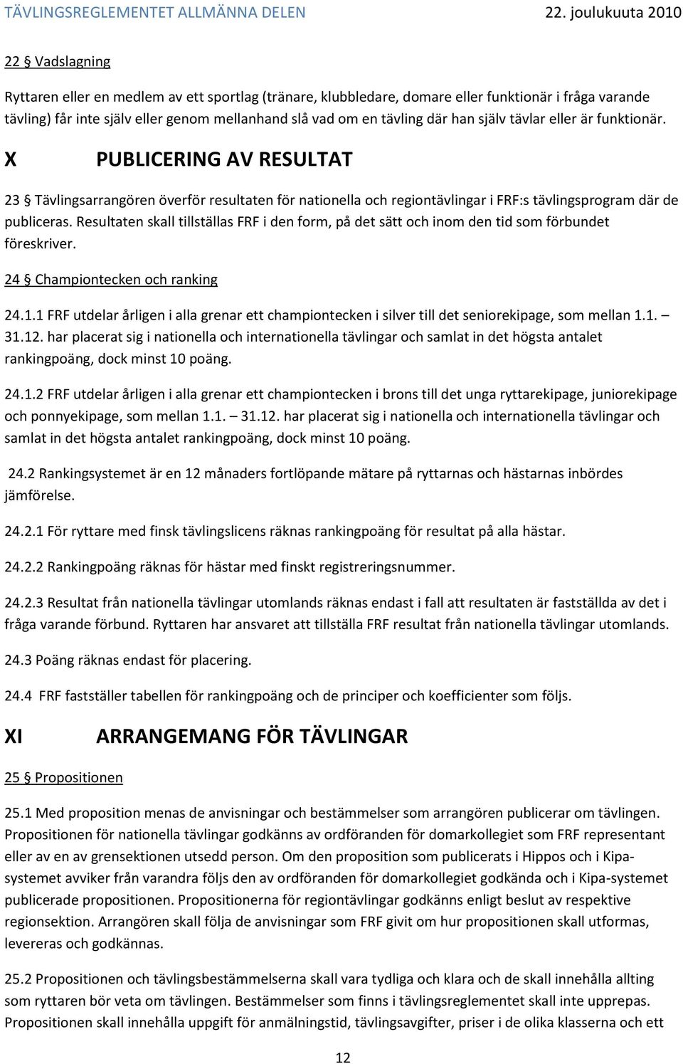 Resultaten skall tillställas FRF i den form, på det sätt och inom den tid som förbundet föreskriver. 24 Championtecken och ranking 24.1.