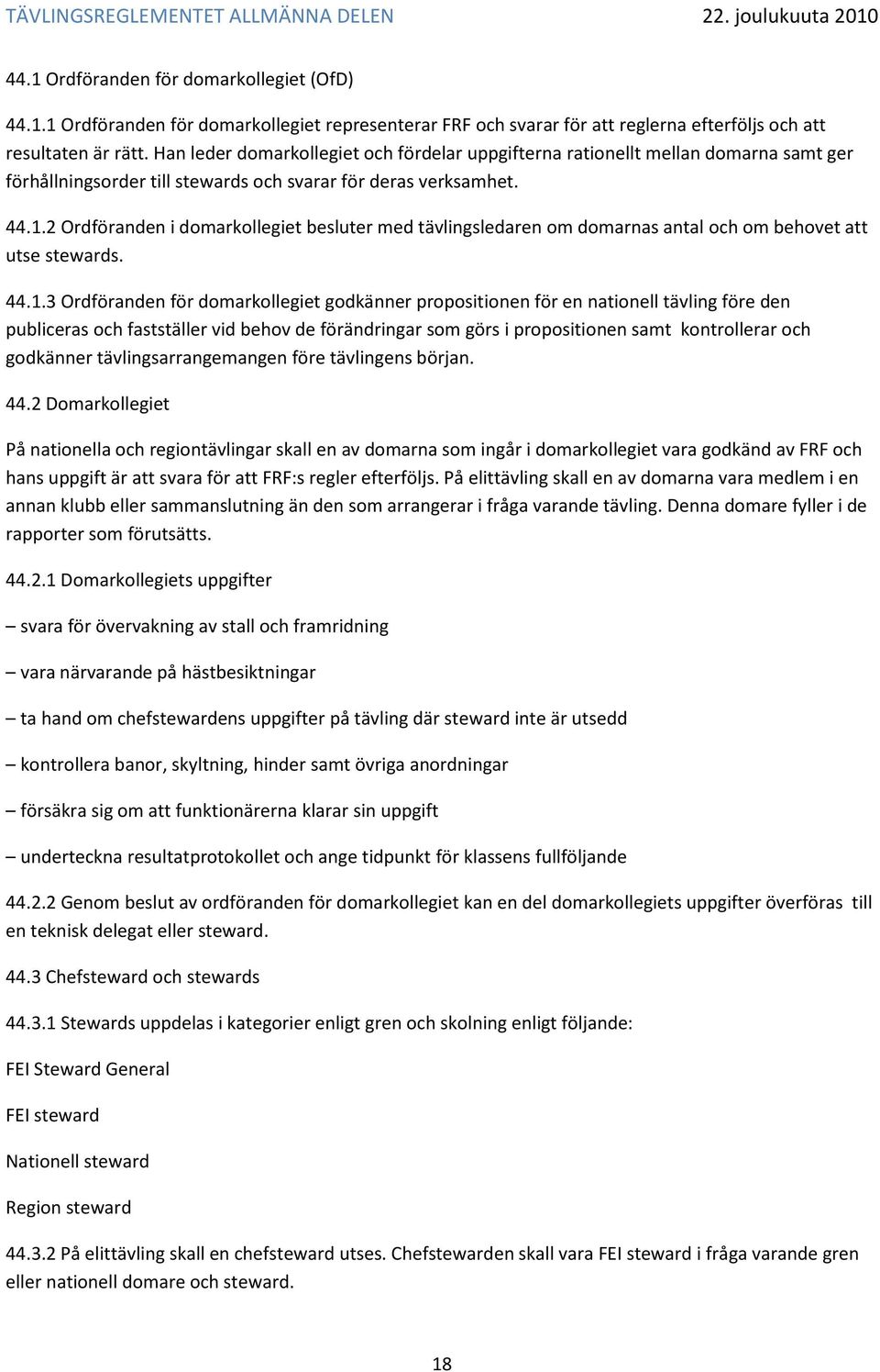 2 Ordföranden i domarkollegiet besluter med tävlingsledaren om domarnas antal och om behovet att utse stewards. 44.1.