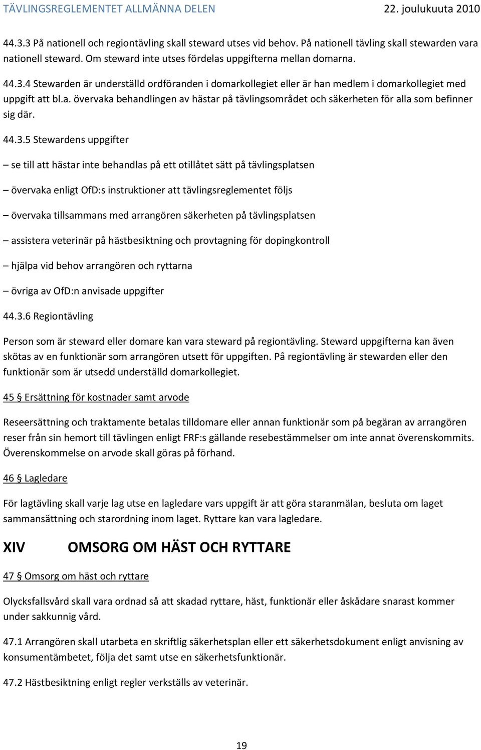 5 Stewardens uppgifter se till att hästar inte behandlas på ett otillåtet sätt på tävlingsplatsen övervaka enligt OfD:s instruktioner att tävlingsreglementet följs övervaka tillsammans med arrangören