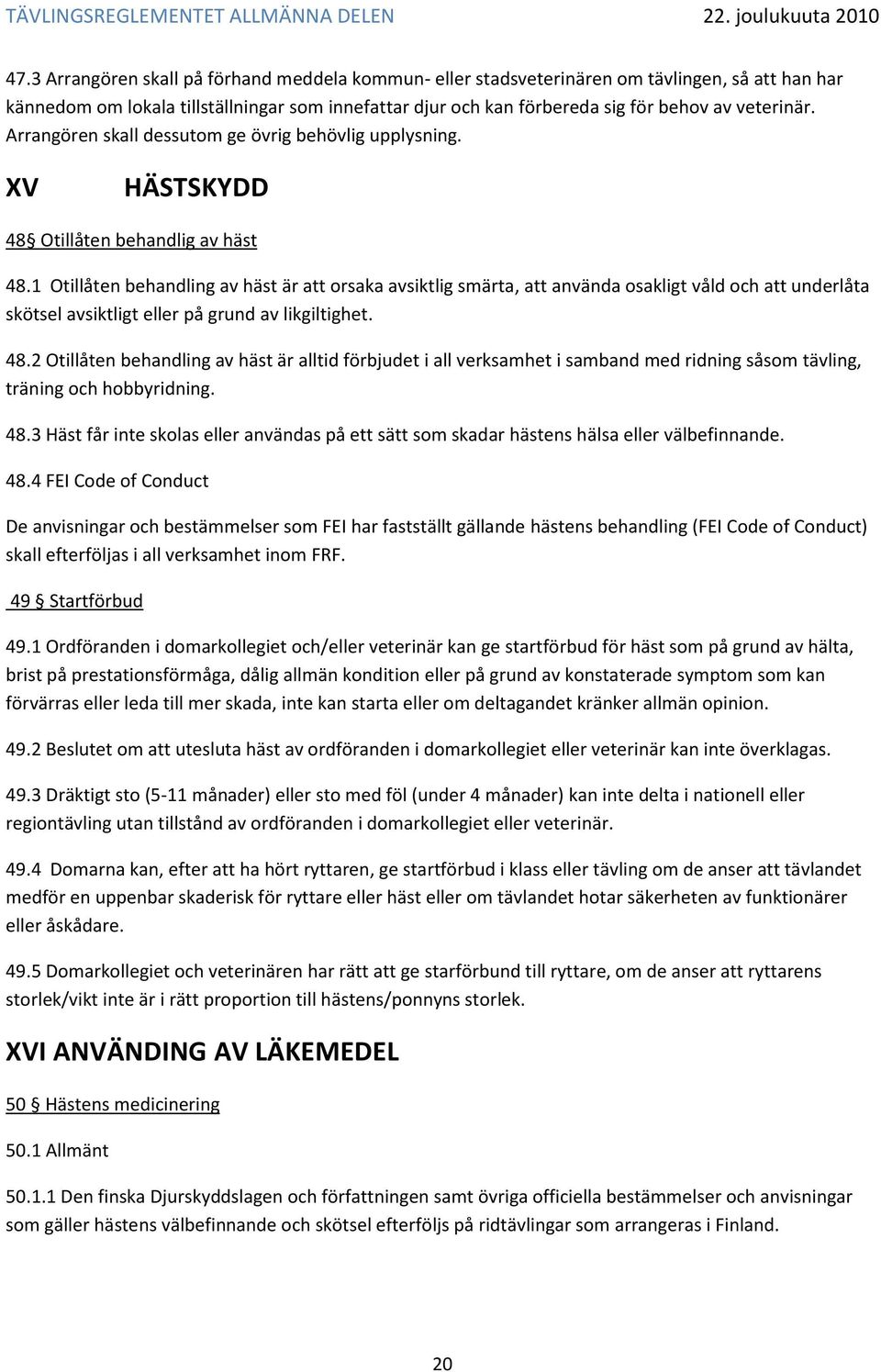 1 Otillåten behandling av häst är att orsaka avsiktlig smärta, att använda osakligt våld och att underlåta skötsel avsiktligt eller på grund av likgiltighet. 48.