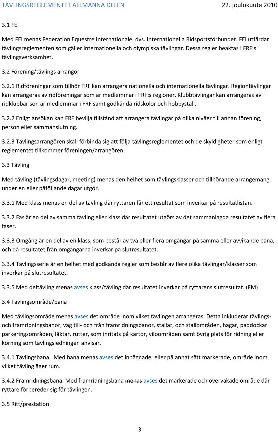 Regiontävlingar kan arrangeras av ridföreningar som är medlemmar i FRF:s regioner. Klubbtävlingar kan arrangeras av ridklubbar son är medlemmar i FRF samt godkända ridskolor och hobbystall. 3.2.