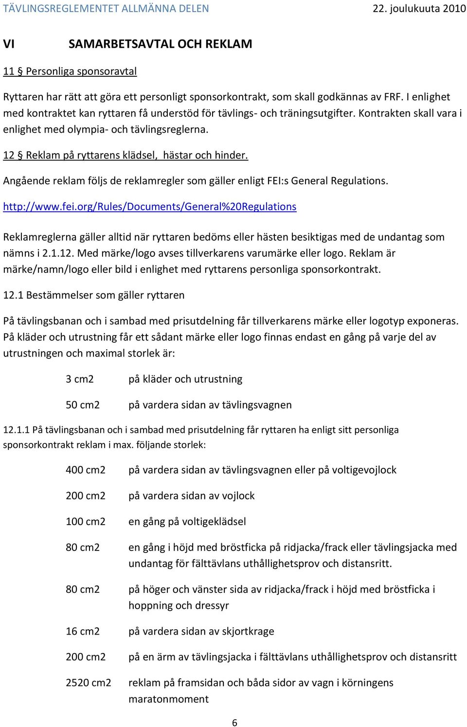 12 Reklam på ryttarens klädsel, hästar och hinder. Angående reklam följs de reklamregler som gäller enligt FEI:s General Regulations. http://www.fei.