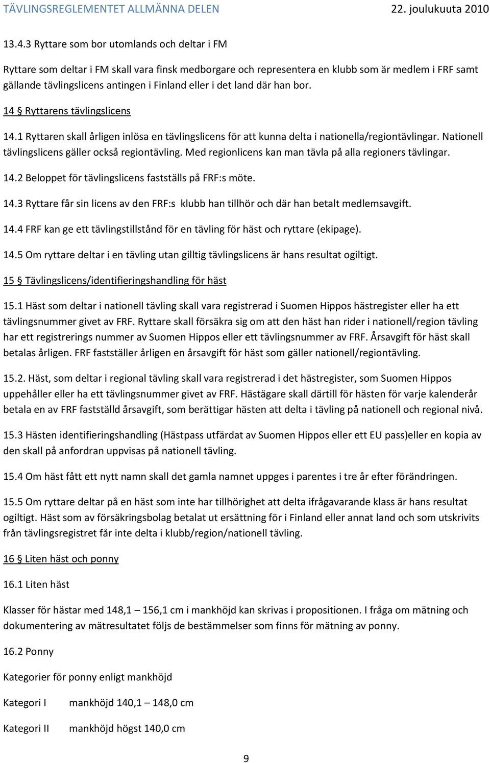 Nationell tävlingslicens gäller också regiontävling. Med regionlicens kan man tävla på alla regioners tävlingar. 14.