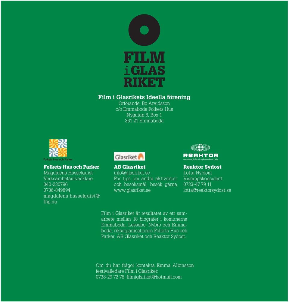 se Film i Glasriket är resultatet av ett samarbete mellan 18 biografer i komunerna Emmaboda, Lessebo, Nybro och Emmaboda, riksorganisationen Folkets Hus och Parker, AB Glasriket och