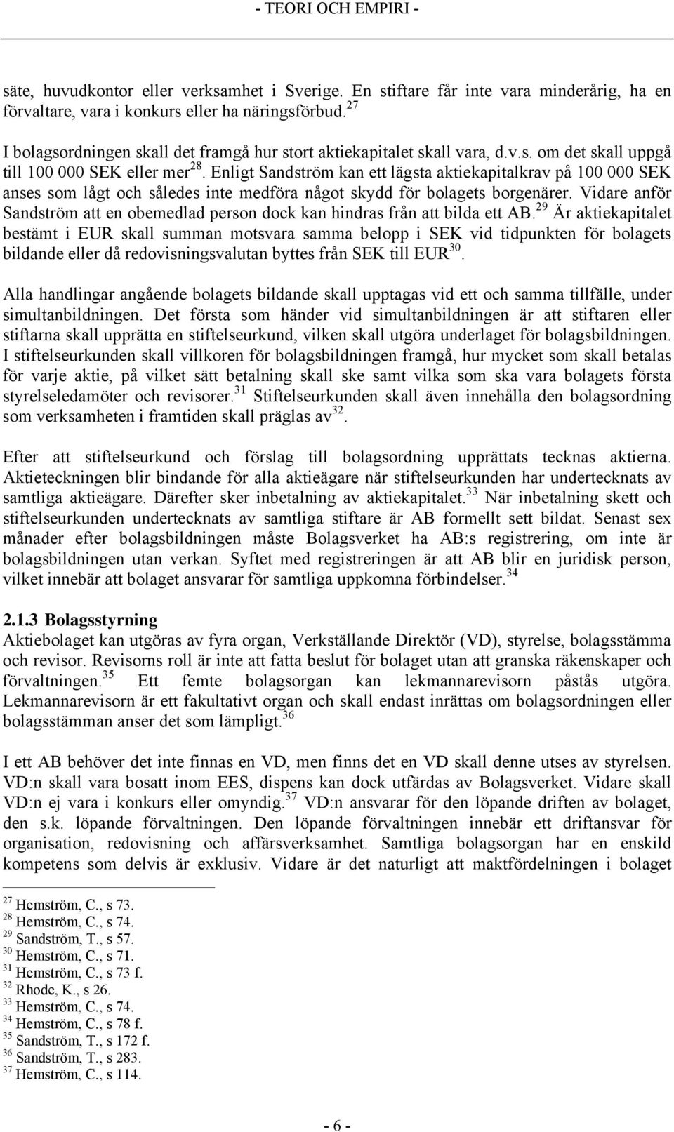 Enligt Sandström kan ett lägsta aktiekapitalkrav på 100 000 SEK anses som lågt och således inte medföra något skydd för bolagets borgenärer.