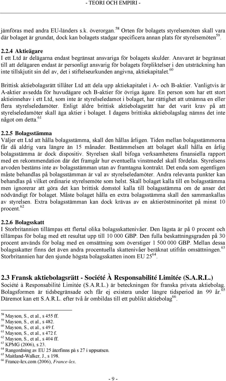 2.4 Aktieägare I ett Ltd är delägarna endast begränsat ansvariga för bolagets skulder.