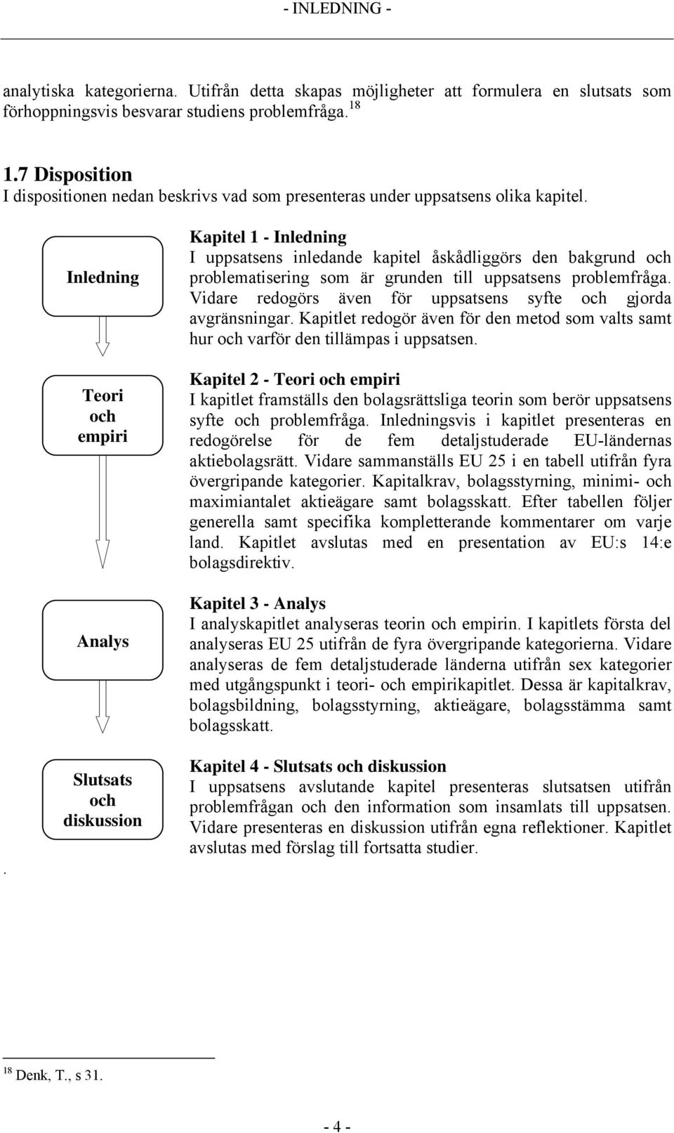 . Inledning Teori och empiri Analys Slutsats och diskussion Kapitel 1 - Inledning I uppsatsens inledande kapitel åskådliggörs den bakgrund och problematisering som är grunden till uppsatsens