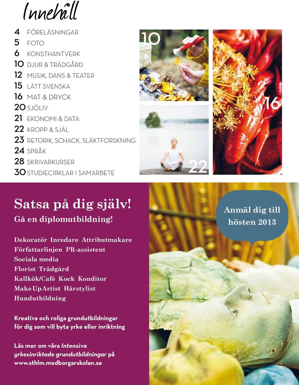 Anmäl dig till hösten 2013 Dekoratör Inredare Attributmakare Författarlinjen PR-assistent Sociala media Florist Trädgård Kallkök/Café Kock Konditor Make Up Artist Hårstylist Hundutbildning