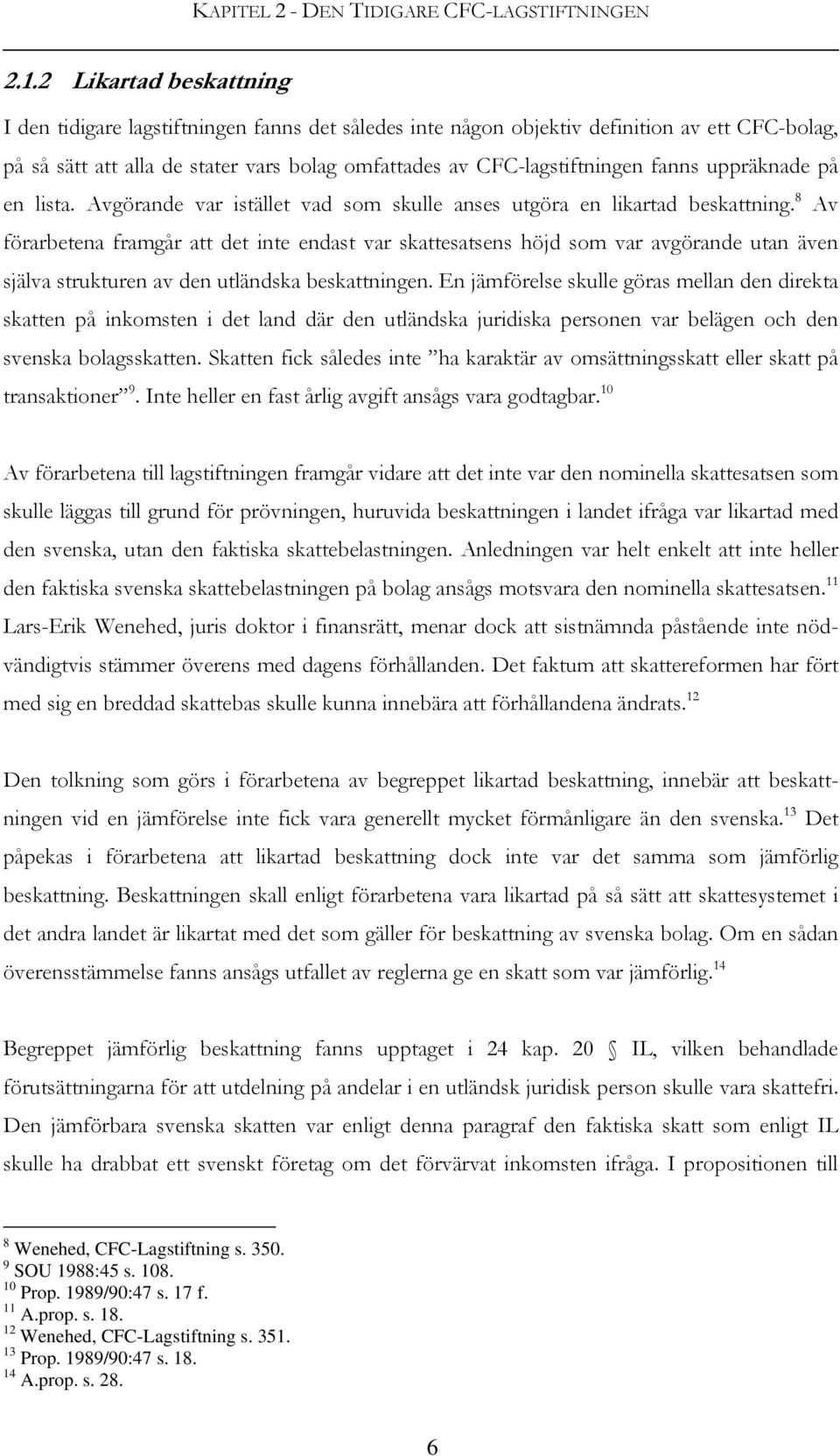 uppräknade på en lista. Avgörande var istället vad som skulle anses utgöra en likartad beskattning.