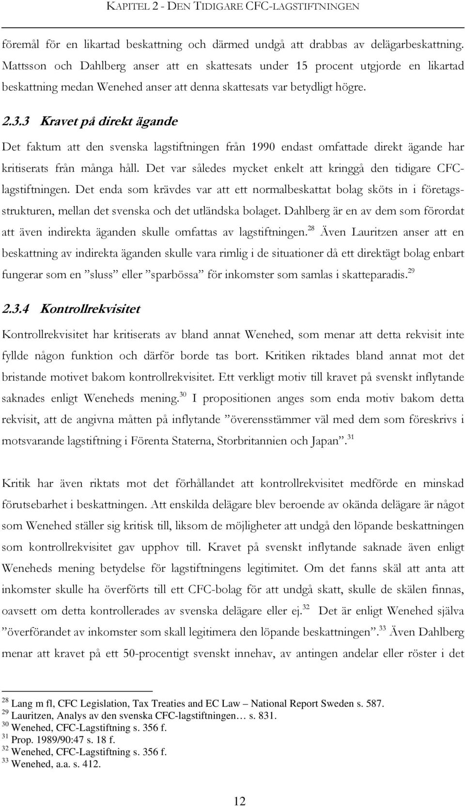 3 Kravet på direkt ägande Det faktum att den svenska lagstiftningen från 1990 endast omfattade direkt ägande har kritiserats från många håll.