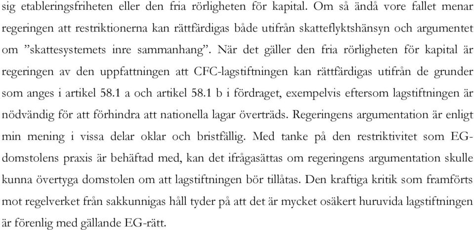 När det gäller den fria rörligheten för kapital är regeringen av den uppfattningen att CFC-lagstiftningen kan rättfärdigas utifrån de grunder som anges i artikel 58.1 a och artikel 58.