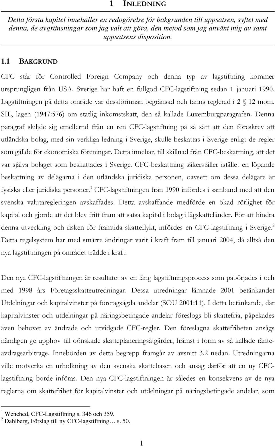 Lagstiftningen på detta område var dessförinnan begränsad och fanns reglerad i 2 12 mom. SIL, lagen (1947:576) om statlig inkomstskatt, den så kallade Luxemburgparagrafen.