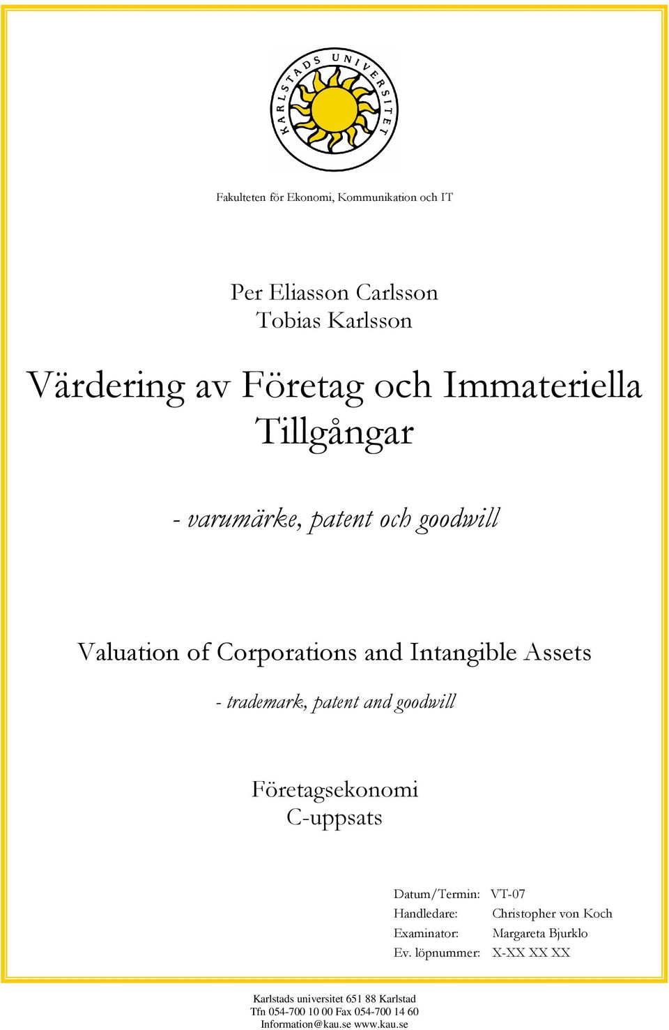 goodwill Företagsekonomi C-uppsats Datum/Termin: VT-07 Handledare: Christopher von Koch Examinator: Margareta Bjurklo Ev.