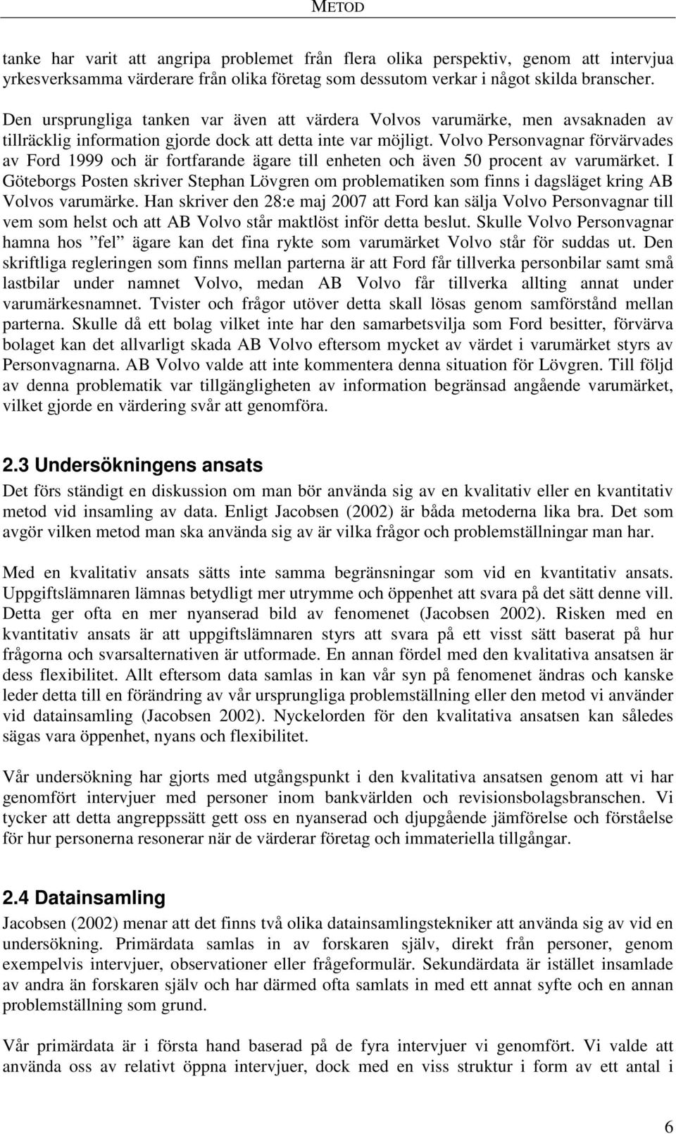 Volvo Personvagnar förvärvades av Ford 1999 och är fortfarande ägare till enheten och även 50 procent av varumärket.