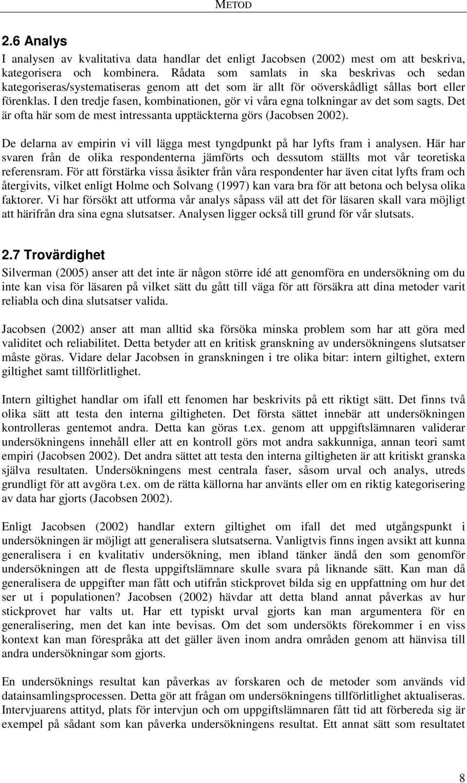 I den tredje fasen, kombinationen, gör vi våra egna tolkningar av det som sagts. Det är ofta här som de mest intressanta upptäckterna görs (Jacobsen 2002).