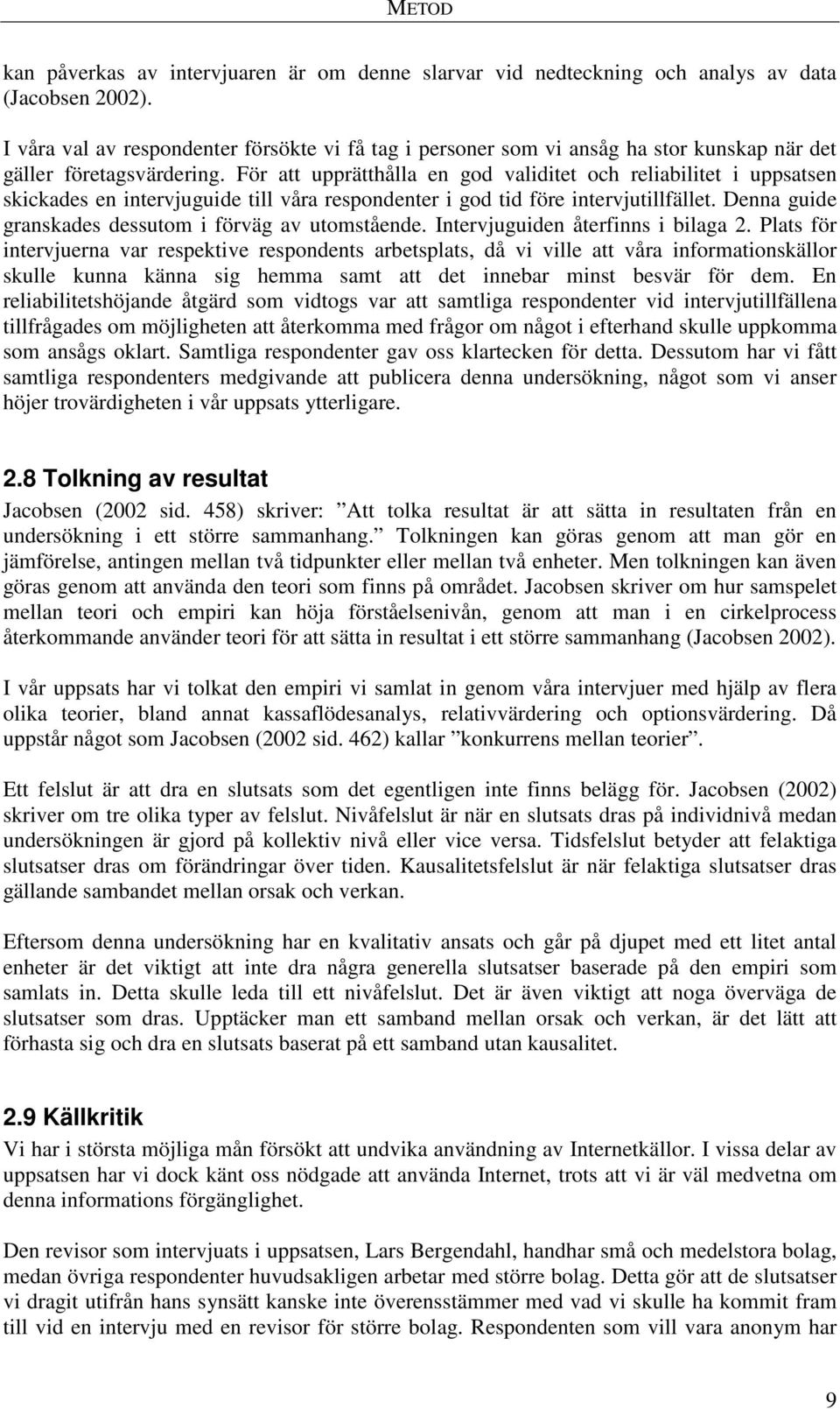 För att upprätthålla en god validitet och reliabilitet i uppsatsen skickades en intervjuguide till våra respondenter i god tid före intervjutillfället.