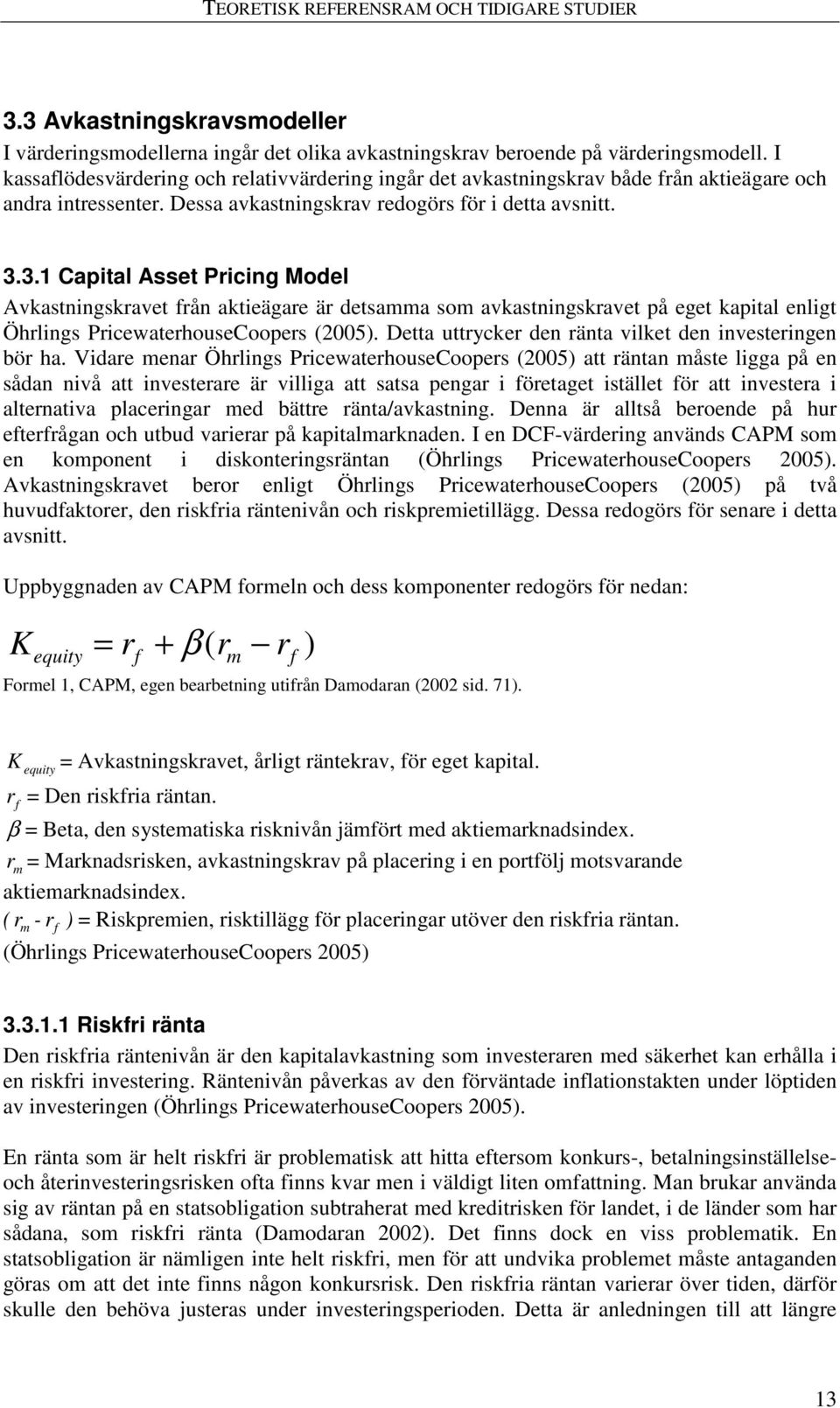 3.1 Capital Asset Pricing Model Avkastningskravet från aktieägare är detsamma som avkastningskravet på eget kapital enligt Öhrlings PricewaterhouseCoopers (2005).