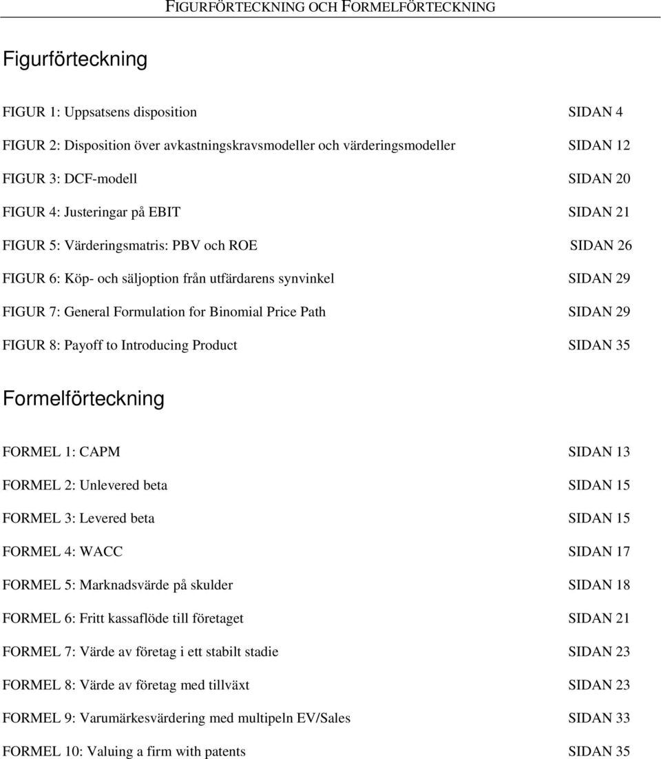 Binomial Price Path SIDAN 29 FIGUR 8: Payoff to Introducing Product SIDAN 35 Formelförteckning FORMEL 1: CAPM SIDAN 13 FORMEL 2: Unlevered beta SIDAN 15 FORMEL 3: Levered beta SIDAN 15 FORMEL 4: WACC