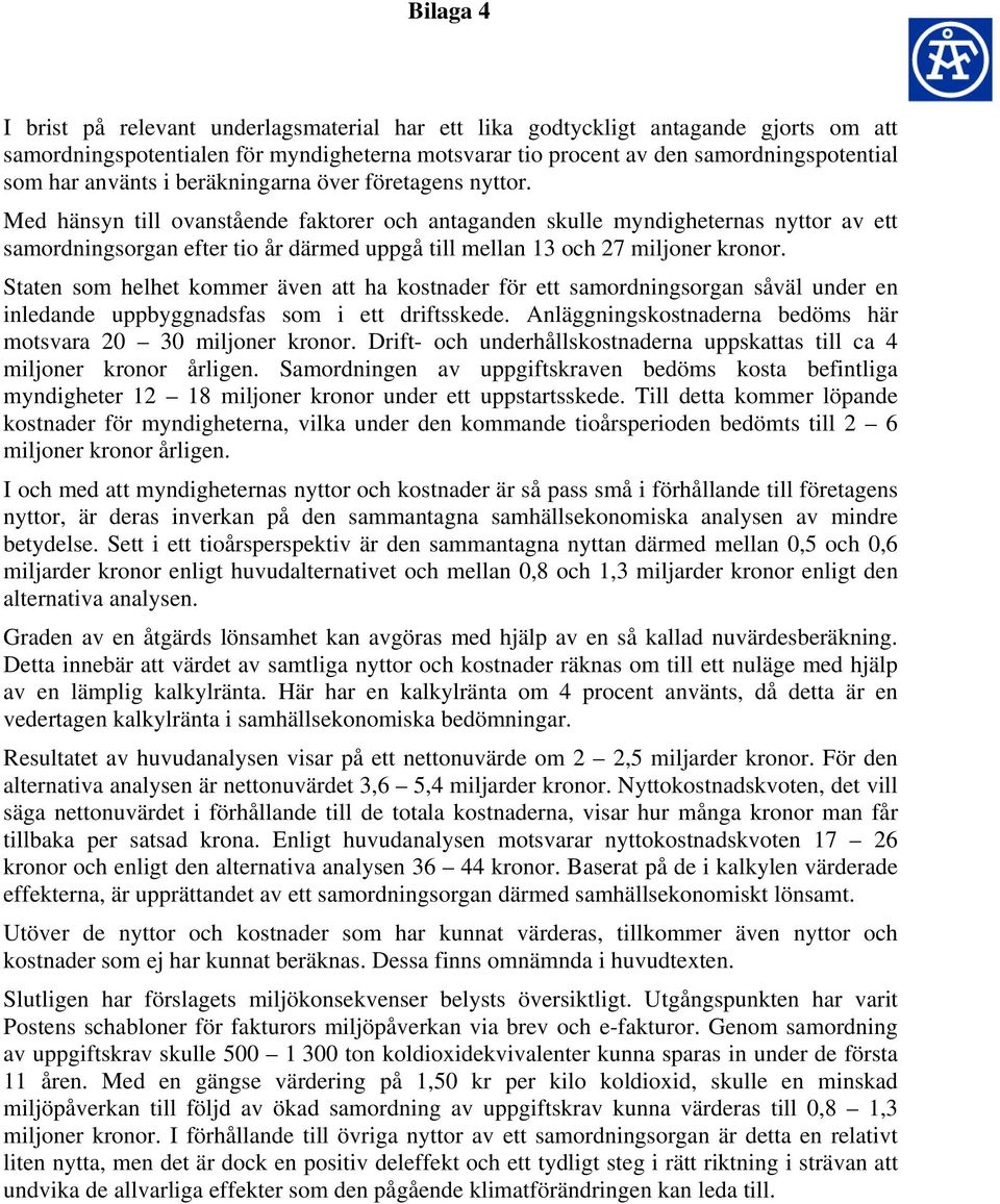 Med hänsyn till ovanstående faktorer och antaganden skulle myndigheternas nyttor av ett samordningsorgan efter tio år därmed uppgå till mellan 13 och 27 miljoner kronor.