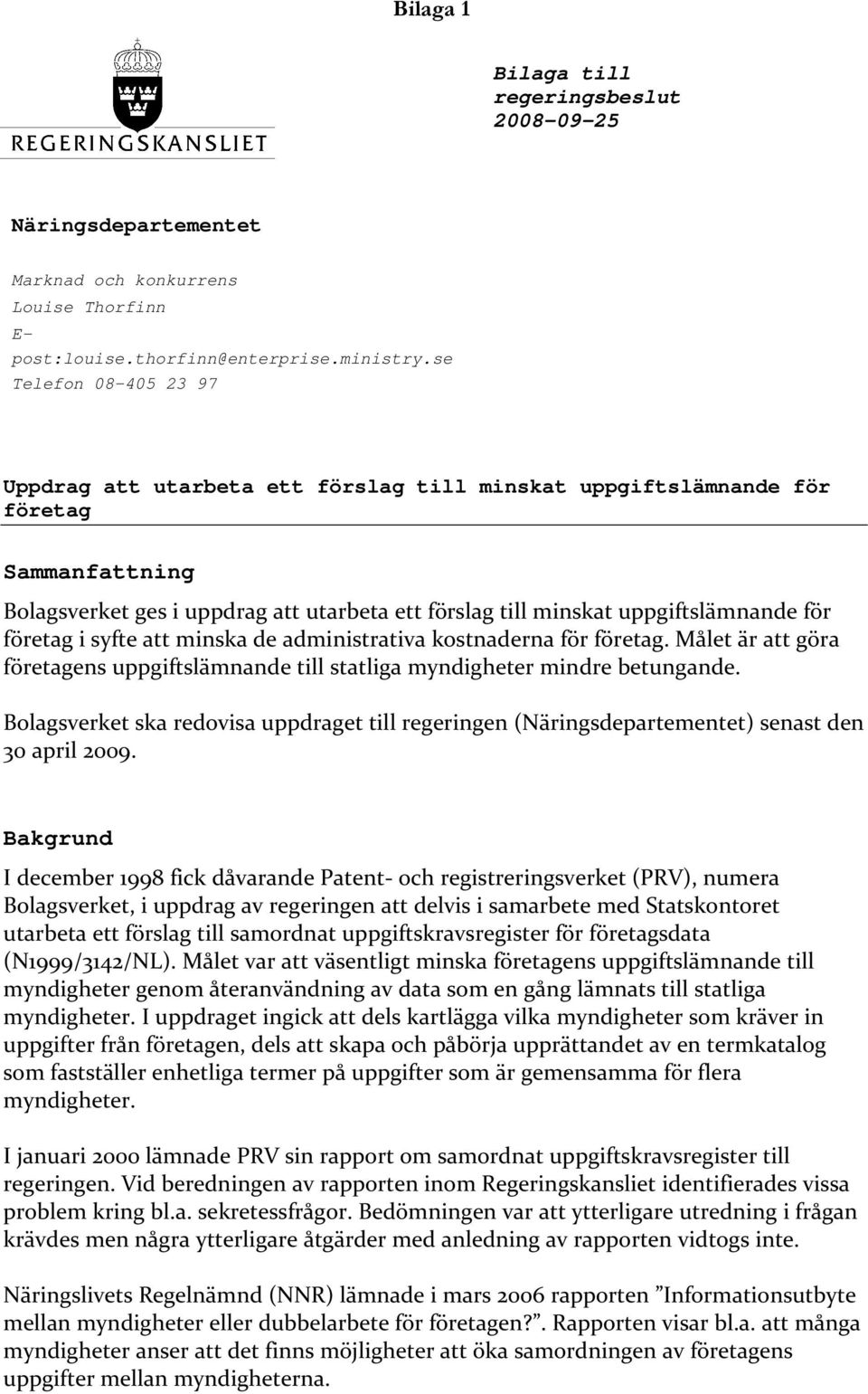 företag i syfte att minska de administrativa kostnaderna för företag. Målet är att göra företagens uppgiftslämnande till statliga myndigheter mindre betungande.