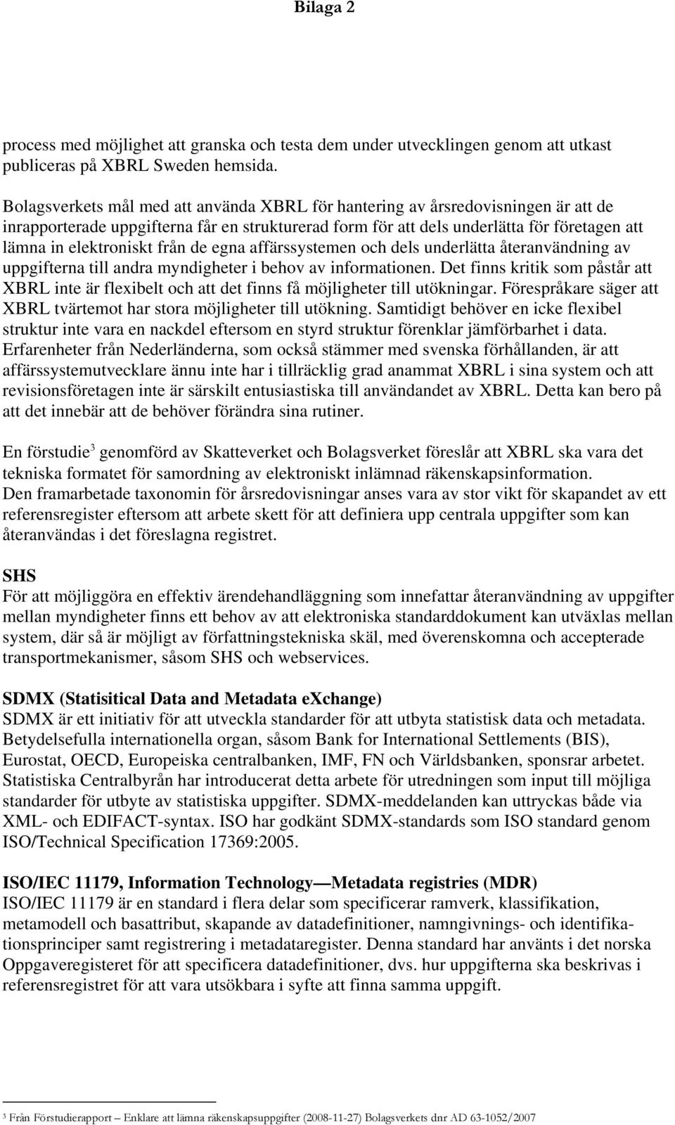 från de egna affärssystemen och dels underlätta återanvändning av uppgifterna till andra myndigheter i behov av informationen.