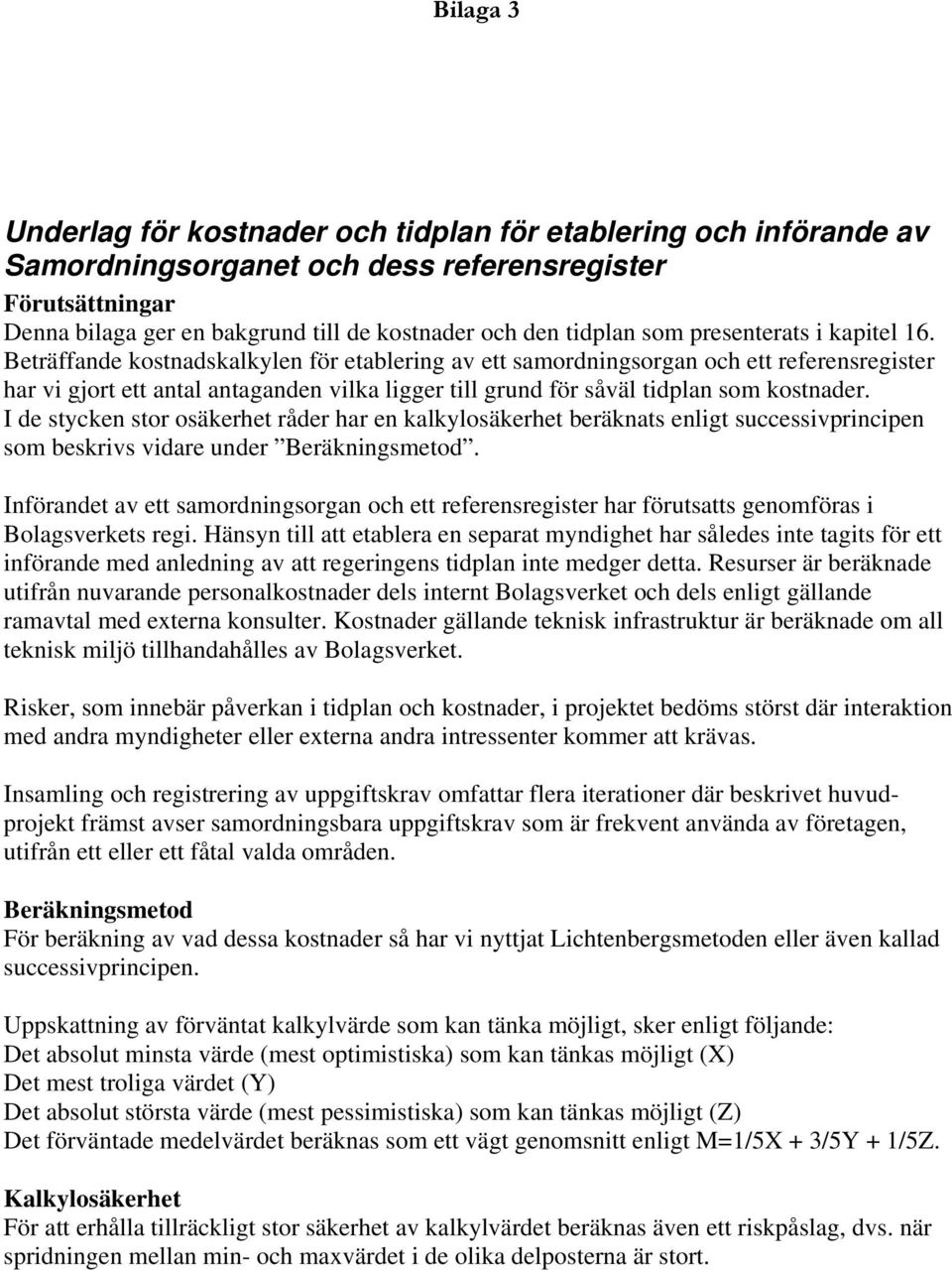 Beträffande kostnadskalkylen för etablering av ett samordningsorgan och ett referensregister har vi gjort ett antal antaganden vilka ligger till grund för såväl tidplan som kostnader.