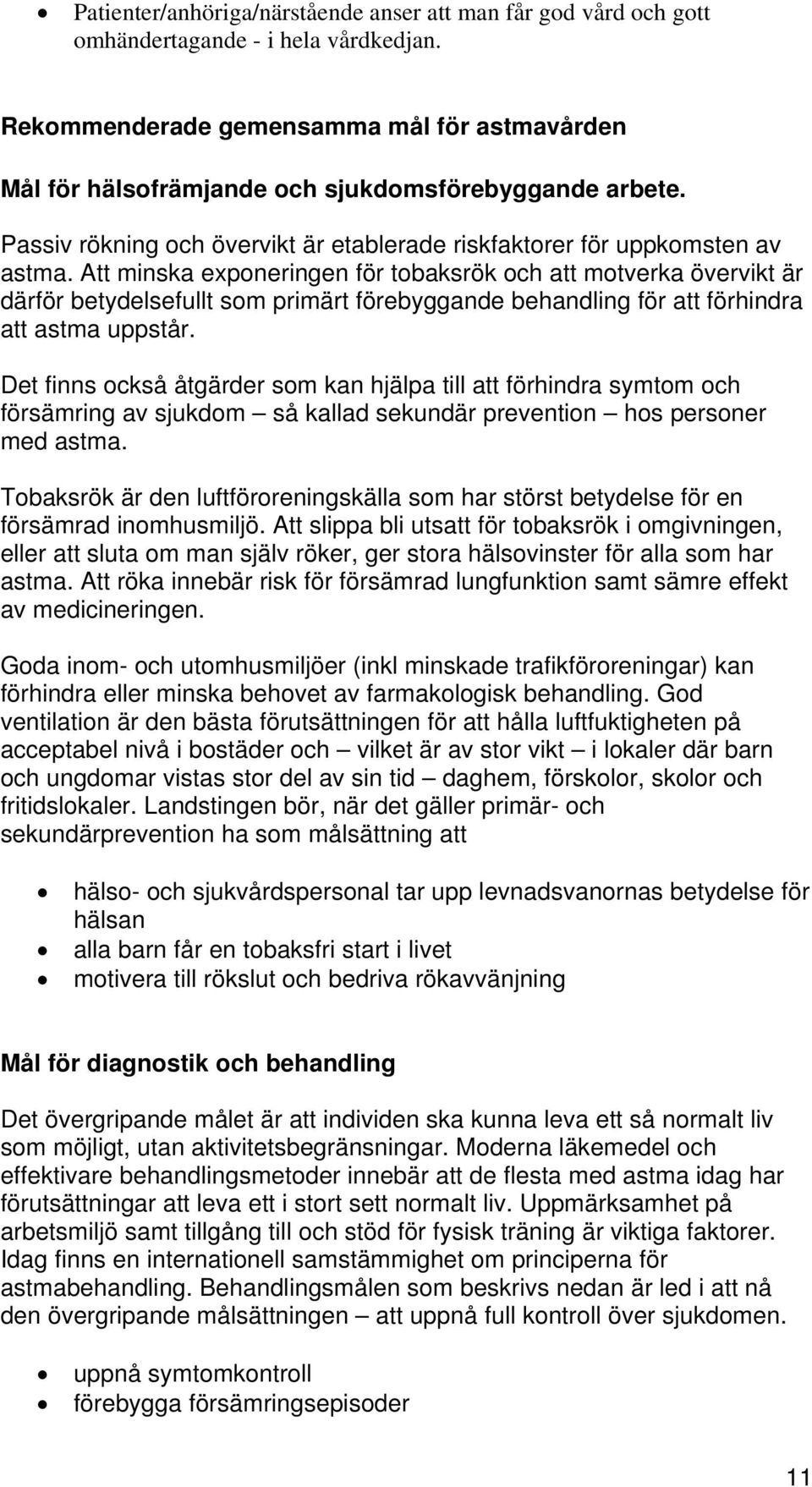 Att minska exponeringen för tobaksrök och att motverka övervikt är därför betydelsefullt som primärt förebyggande behandling för att förhindra att astma uppstår.