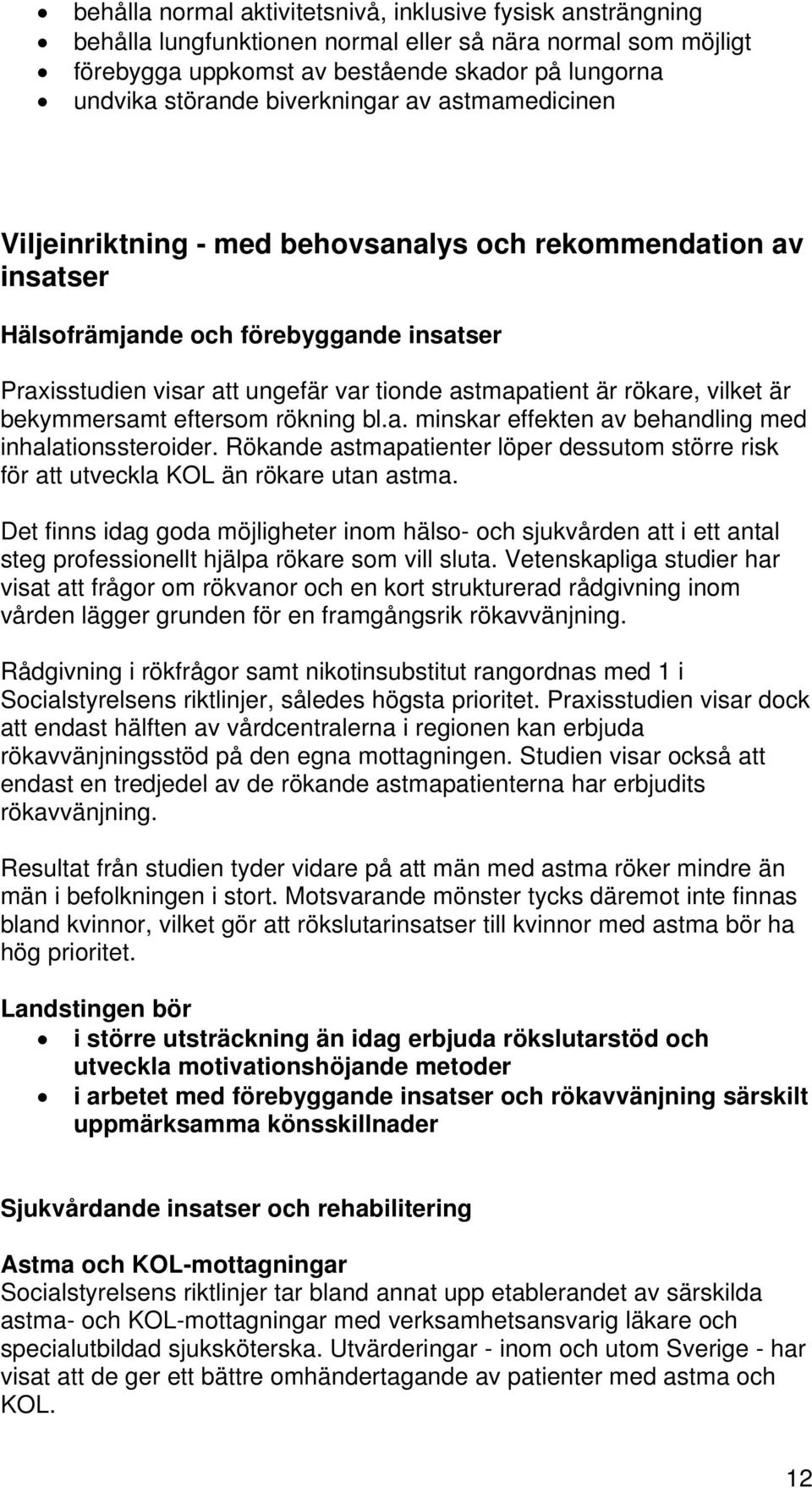 rökare, vilket är bekymmersamt eftersom rökning bl.a. minskar effekten av behandling med inhalationssteroider.