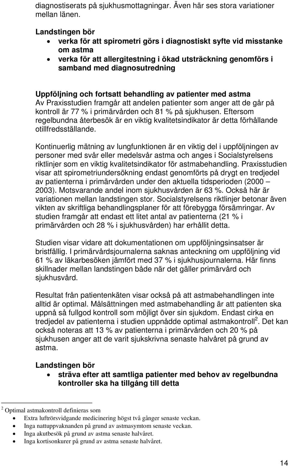 behandling av patienter med astma Av Praxisstudien framgår att andelen patienter som anger att de går på kontroll är 77 % i primärvården och 81 % på sjukhusen.