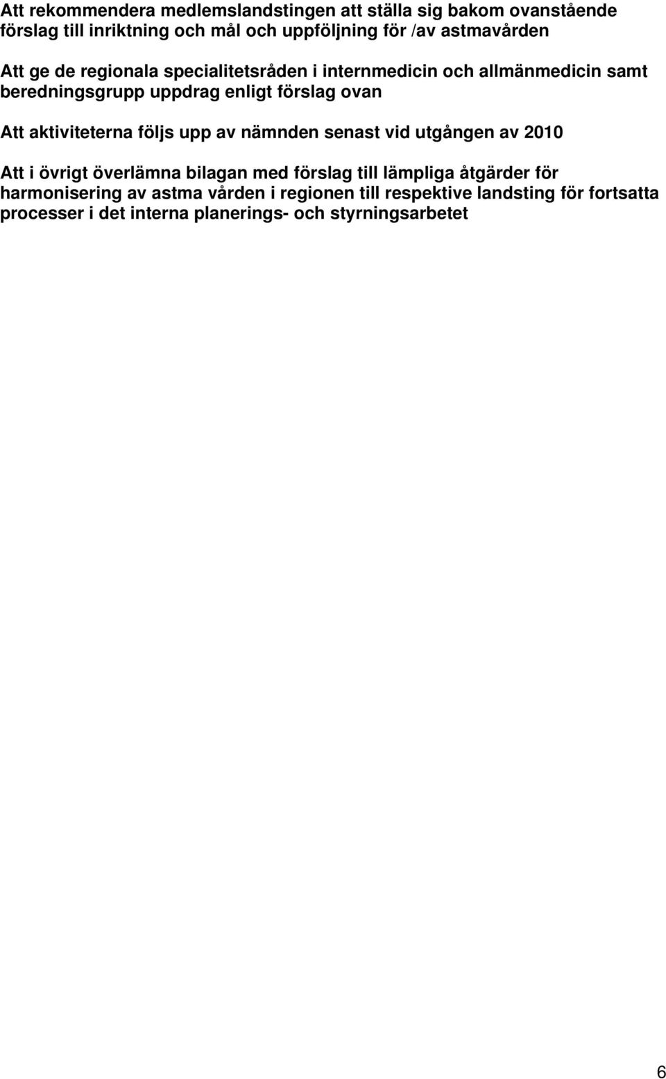 Att aktiviteterna följs upp av nämnden senast vid utgången av 2010 Att i övrigt överlämna bilagan med förslag till lämpliga åtgärder