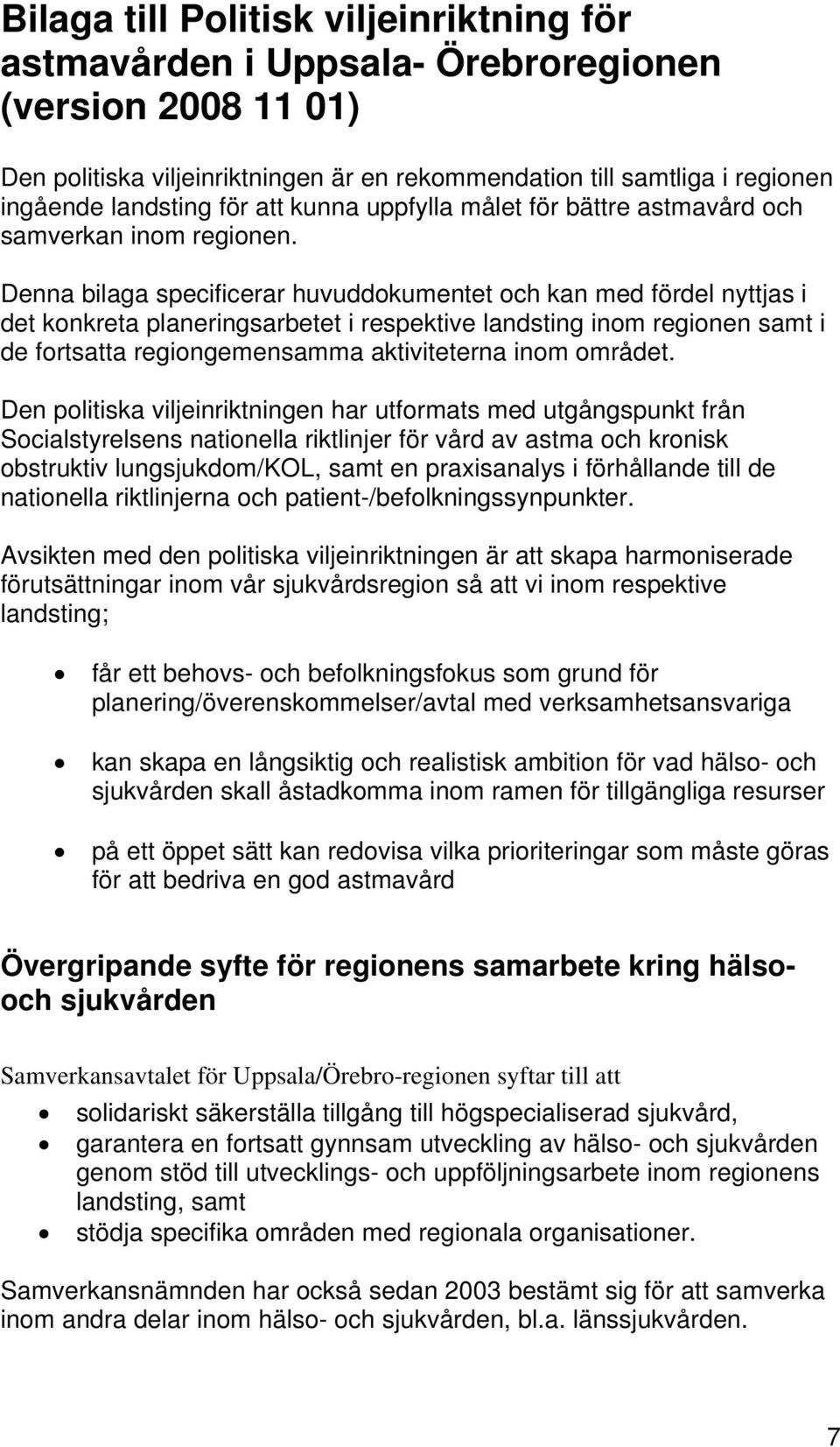 Denna bilaga specificerar huvuddokumentet och kan med fördel nyttjas i det konkreta planeringsarbetet i respektive landsting inom regionen samt i de fortsatta regiongemensamma aktiviteterna inom