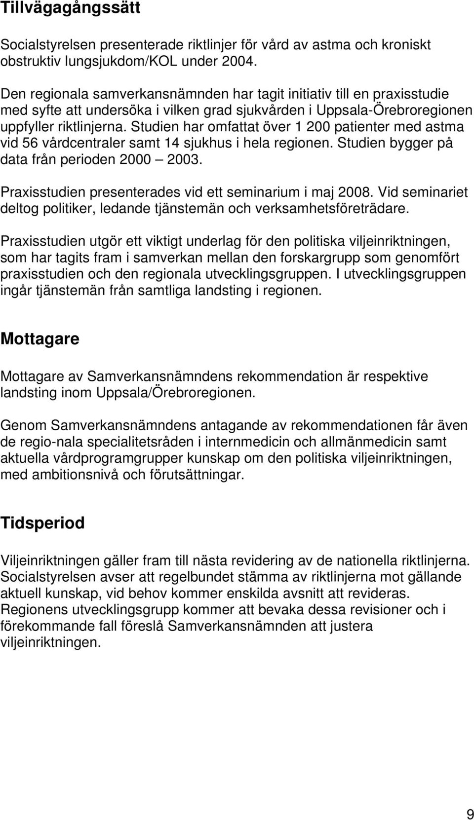 Studien har omfattat över 1 200 patienter med astma vid 56 vårdcentraler samt 14 sjukhus i hela regionen. Studien bygger på data från perioden 2000 2003.