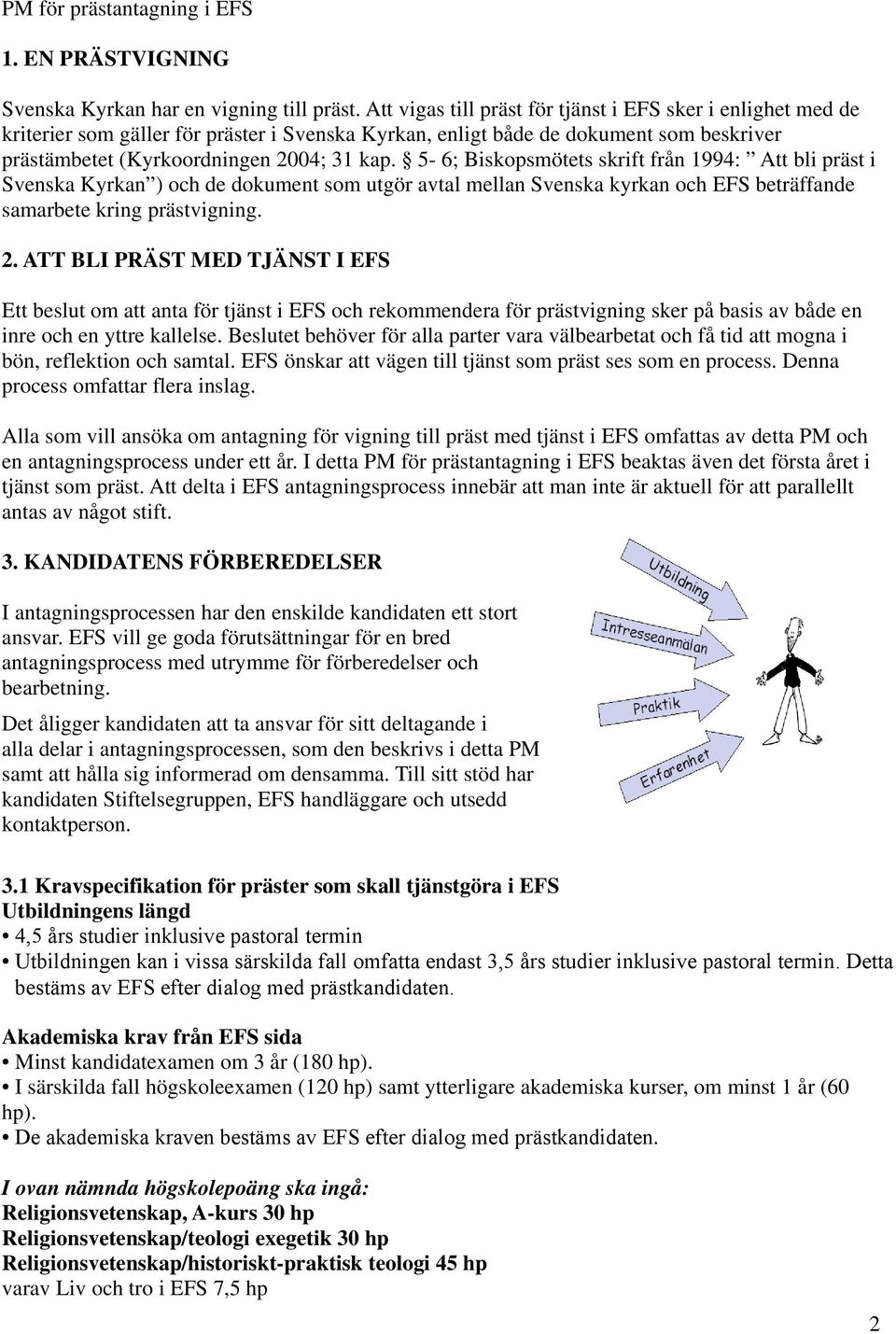 5-6; Biskopsmötets skrift från 1994: Att bli präst i Svenska Kyrkan ) och de dokument som utgör avtal mellan Svenska kyrkan och EFS beträffande samarbete kring prästvigning. 2.