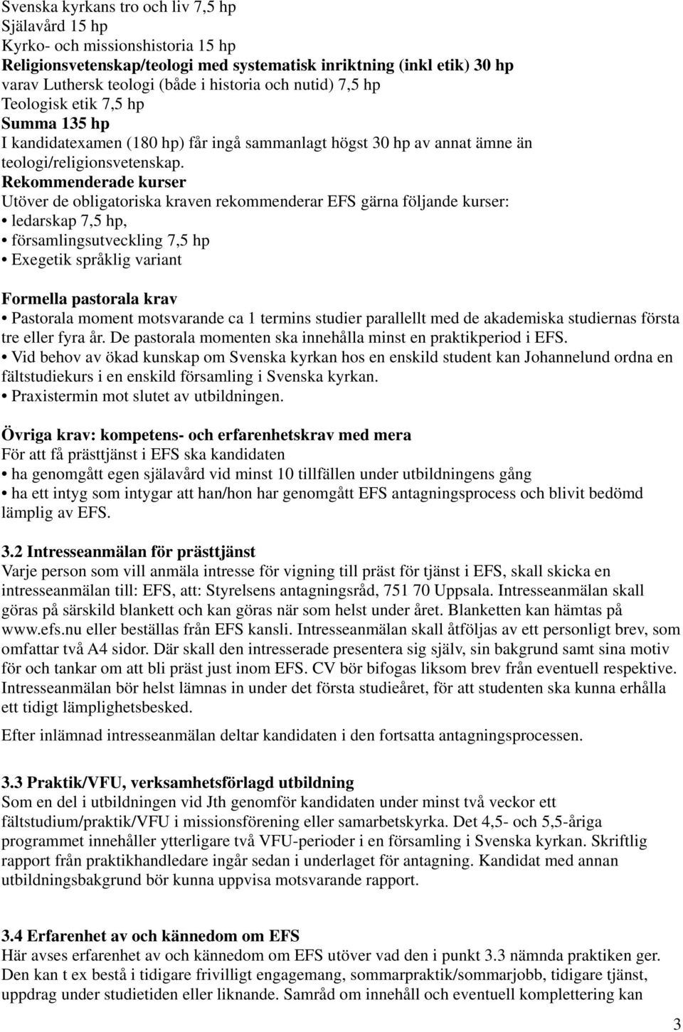 Rekommenderade kurser Utöver de obligatoriska kraven rekommenderar EFS gärna följande kurser: ledarskap 7,5 hp, församlingsutveckling 7,5 hp Exegetik språklig variant Formella pastorala krav