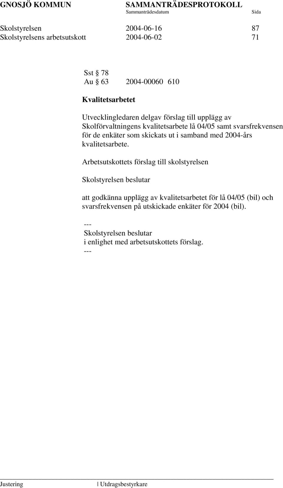 04/05 samt svarsfrekvensen för de enkäter som skickats ut i samband med 2004-års kvalitetsarbete.