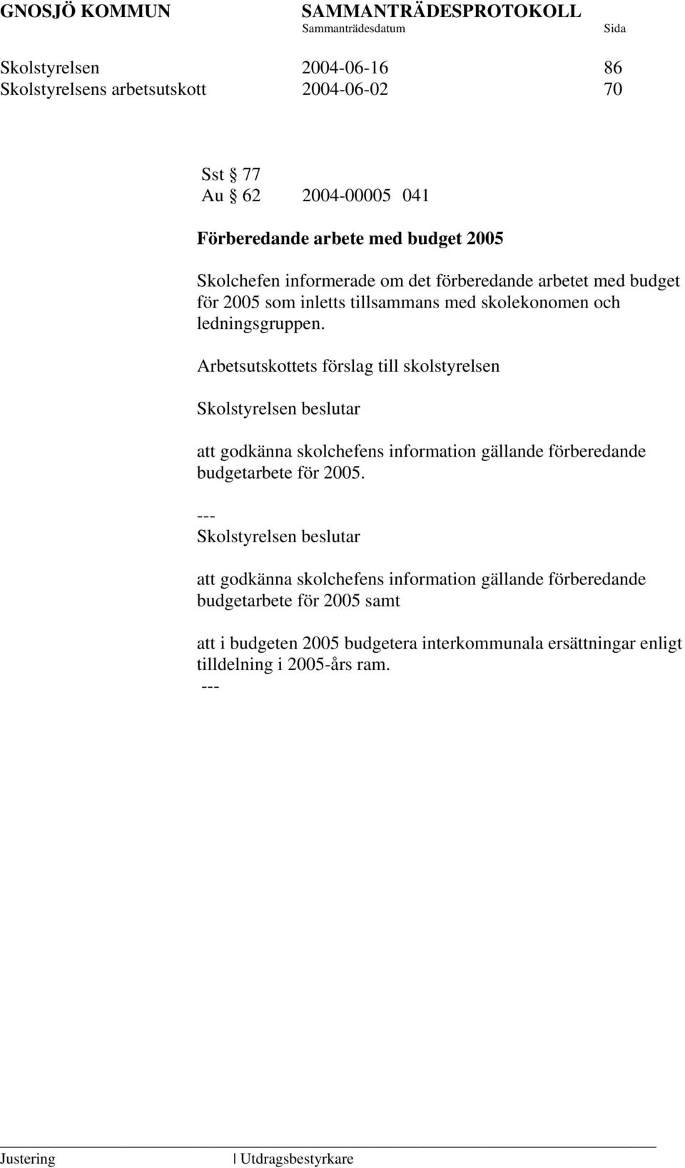 ledningsgruppen. att godkänna skolchefens information gällande förberedande budgetarbete för 2005.