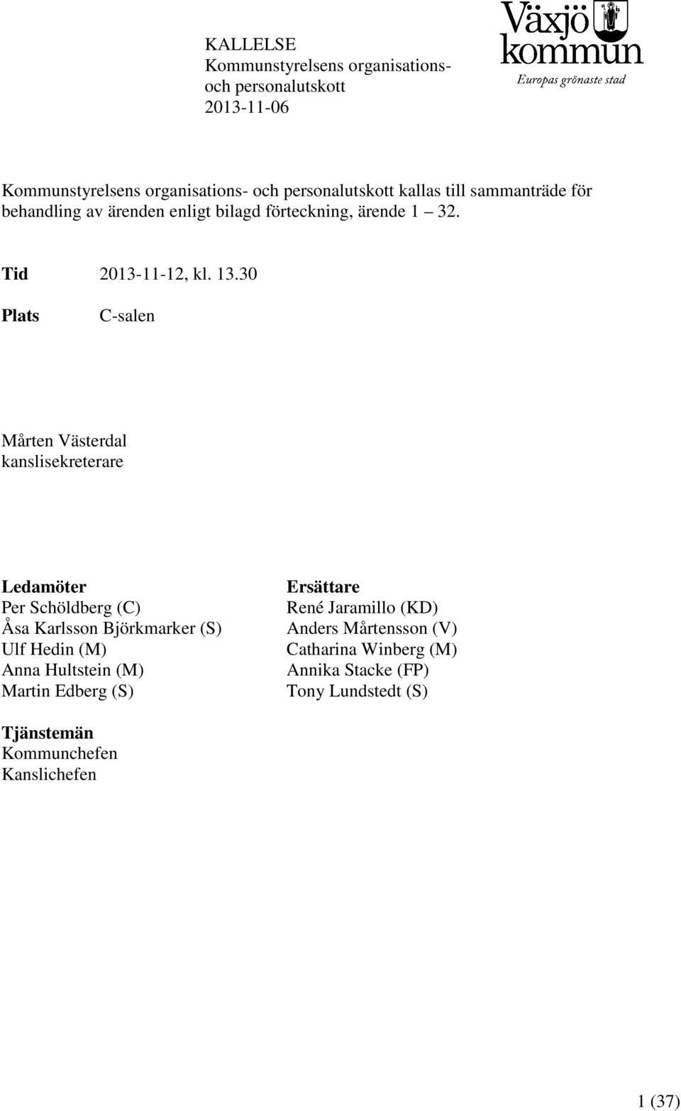 30 Plats C-salen Mårten Västerdal kanslisekreterare Ledamöter Per Schöldberg (C) Åsa Karlsson Björkmarker (S) Ulf Hedin (M) Anna