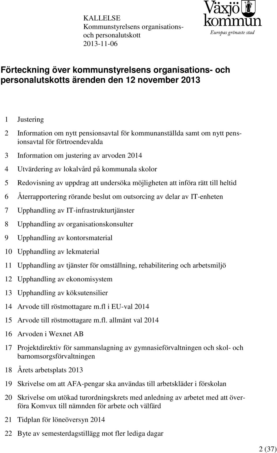 uppdrag att undersöka möjligheten att införa rätt till heltid 6 Återrapportering rörande beslut om outsorcing av delar av IT-enheten 7 Upphandling av IT-infrastrukturtjänster 8 Upphandling av