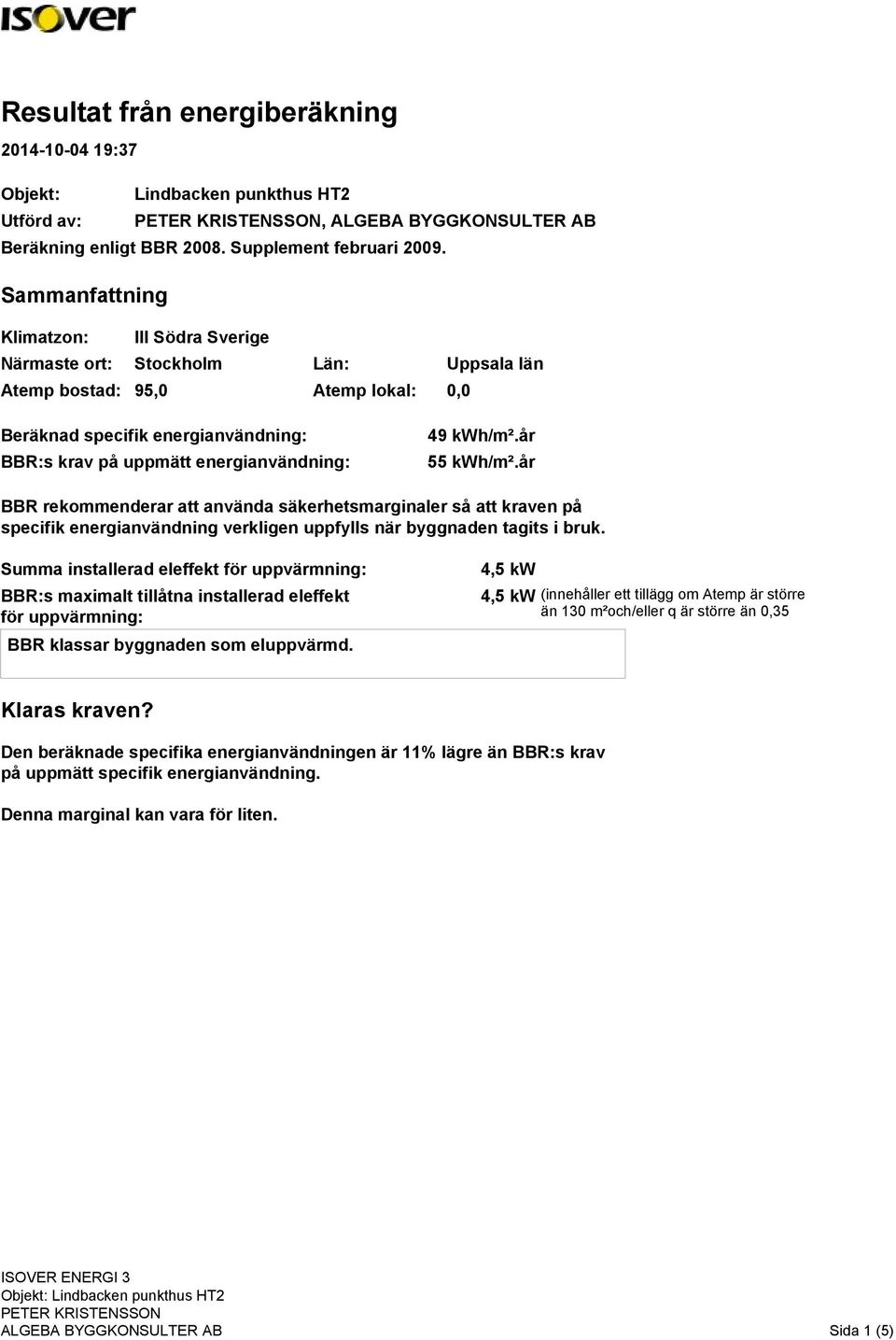 kwh/m².år 55 kwh/m².år BBR rekommenderar att använda säkerhetsmarginaler så att kraven på specifik energianvändning verkligen uppfylls när byggnaden tagits i bruk.