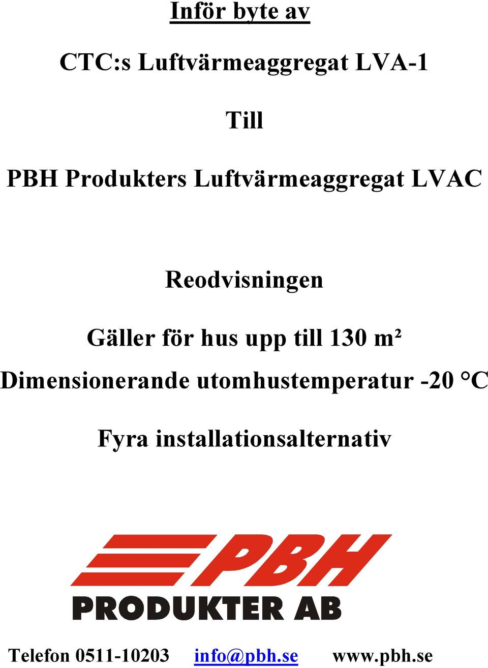 till 130 m² Dimensionerande utomhustemperatur -20 C Fyra