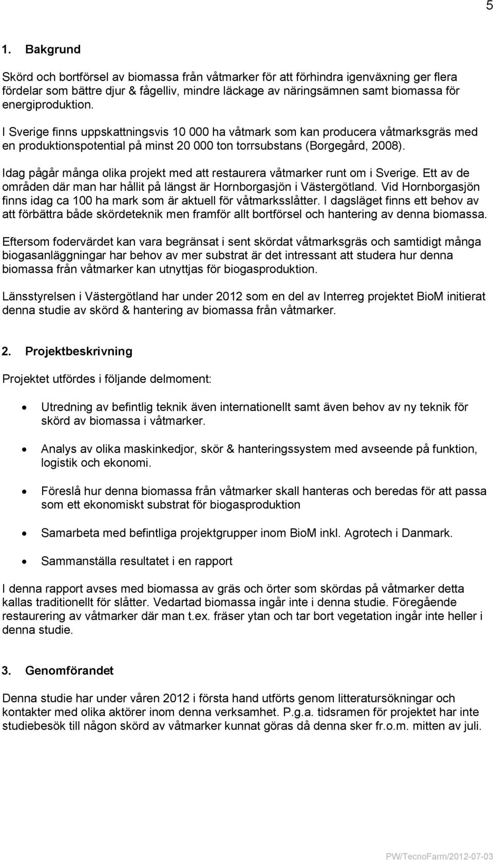 Idag pågår många olika projekt med att restaurera våtmarker runt om i Sverige. Ett av de områden där man har hållit på längst är Hornborgasjön i Västergötland.