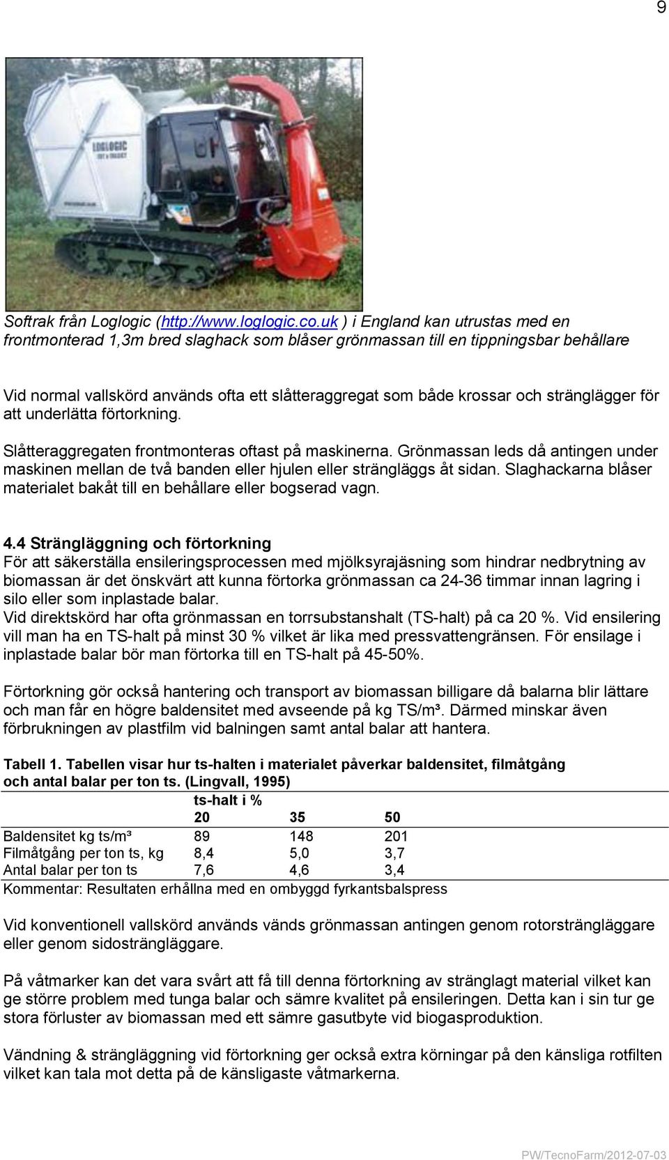 stränglägger för att underlätta förtorkning. Slåtteraggregaten frontmonteras oftast på maskinerna.