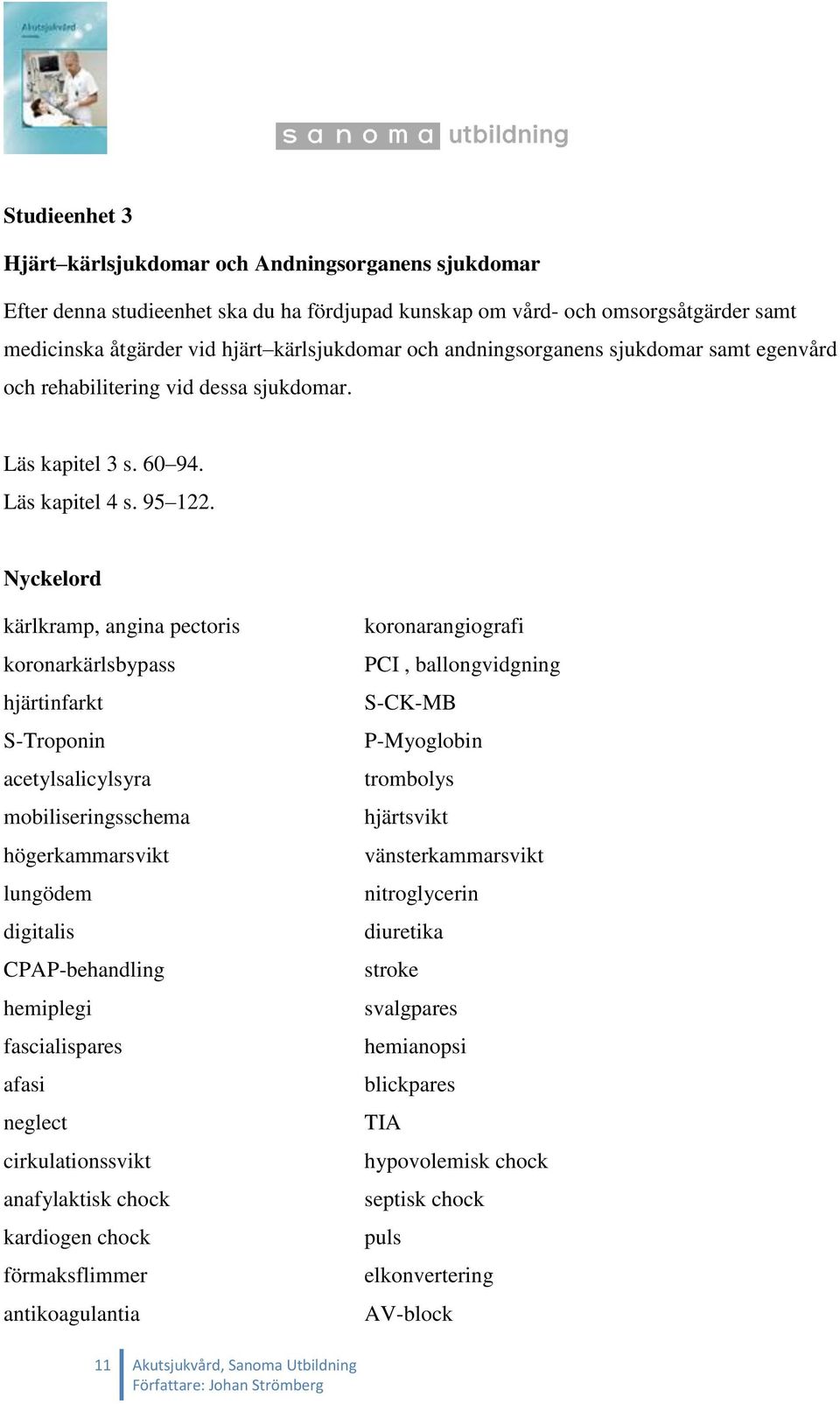 Nyckelord kärlkramp, angina pectoris koronarkärlsbypass hjärtinfarkt S-Troponin acetylsalicylsyra mobiliseringsschema högerkammarsvikt lungödem digitalis CPAP-behandling hemiplegi fascialispares