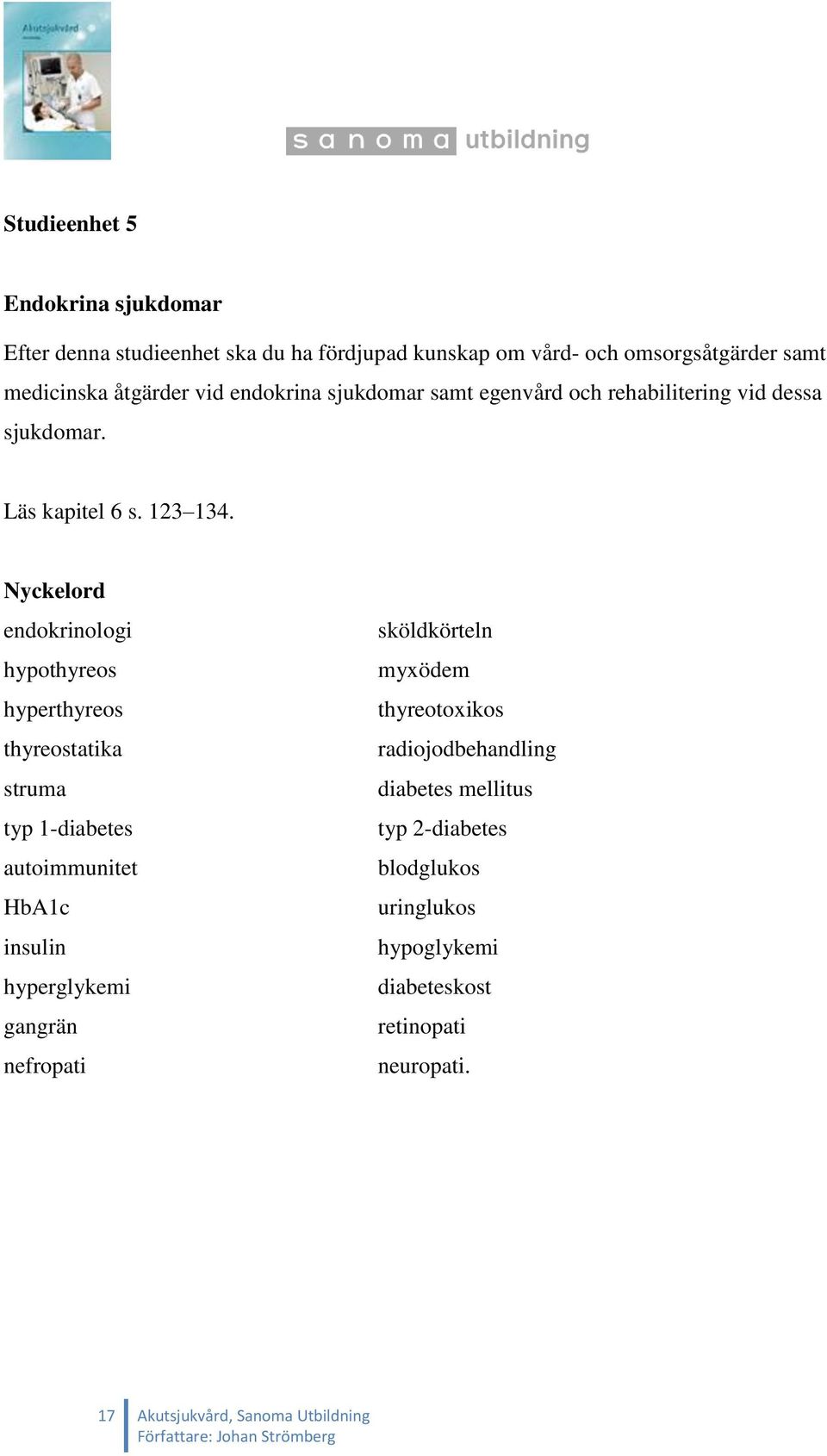 Nyckelord endokrinologi hypothyreos hyperthyreos thyreostatika struma typ 1-diabetes autoimmunitet HbA1c insulin hyperglykemi gangrän nefropati