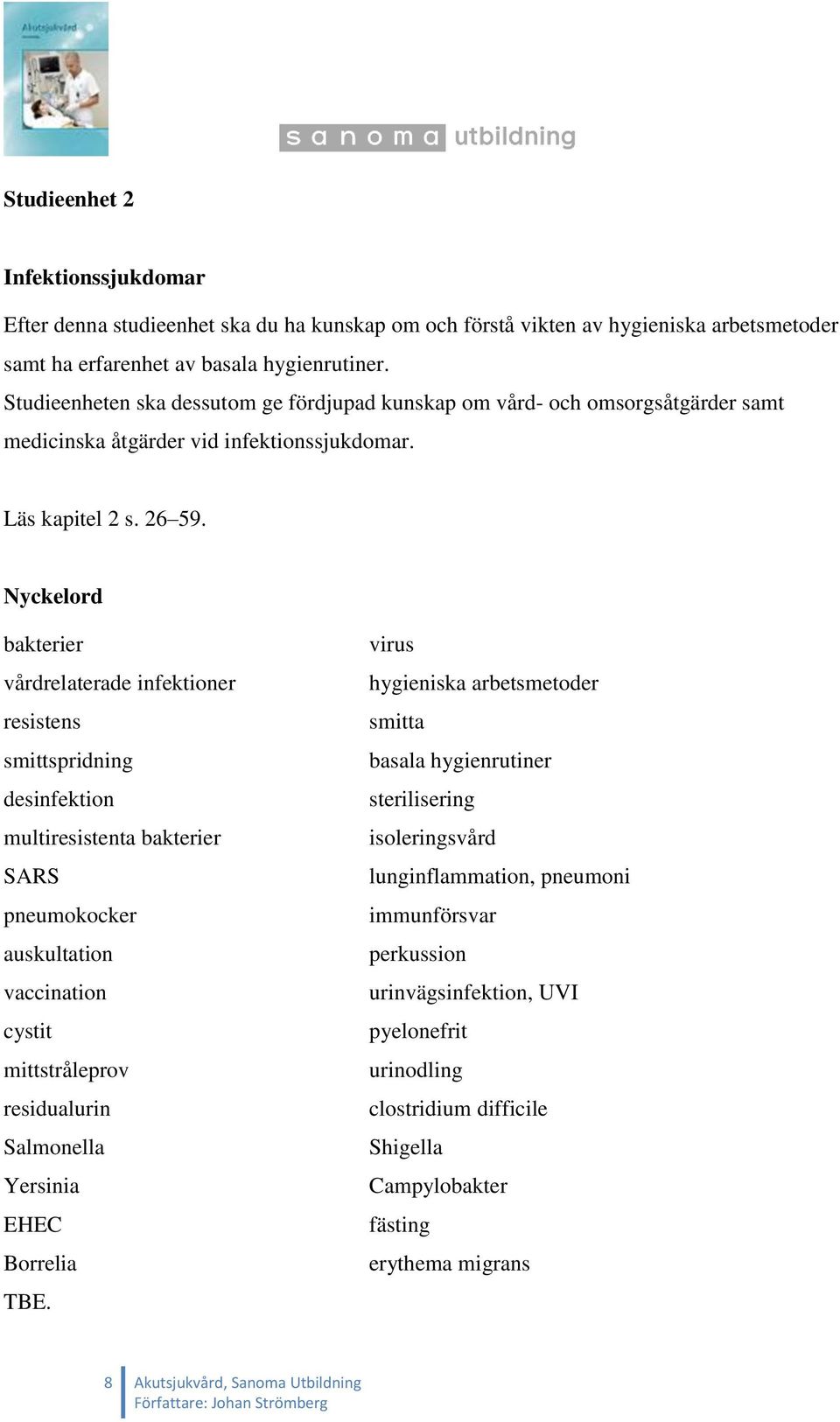 Nyckelord bakterier vårdrelaterade infektioner resistens smittspridning desinfektion multiresistenta bakterier SARS pneumokocker auskultation vaccination cystit mittstråleprov residualurin Salmonella