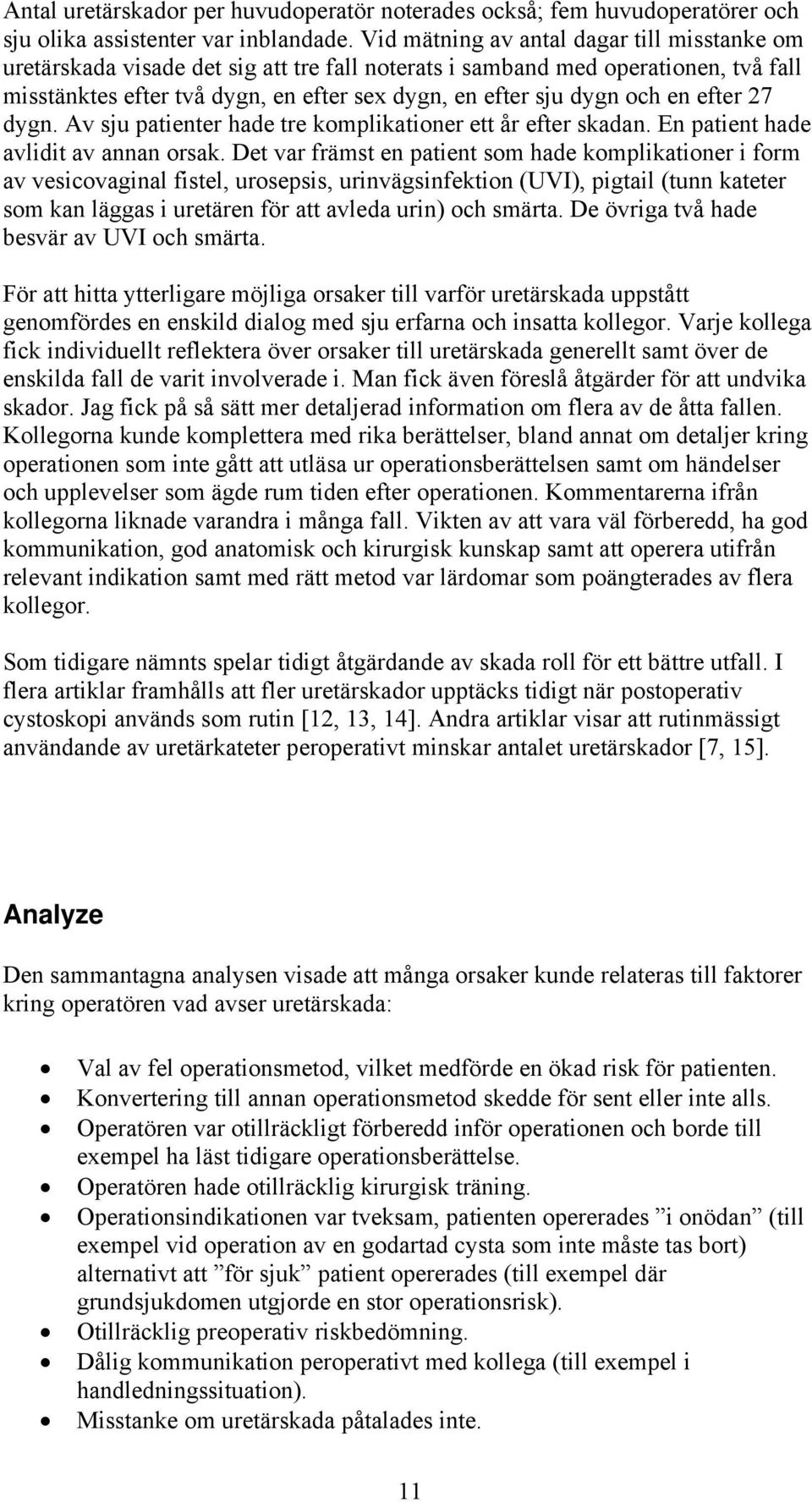 en efter 27 dygn. Av sju patienter hade tre komplikationer ett år efter skadan. En patient hade avlidit av annan orsak.