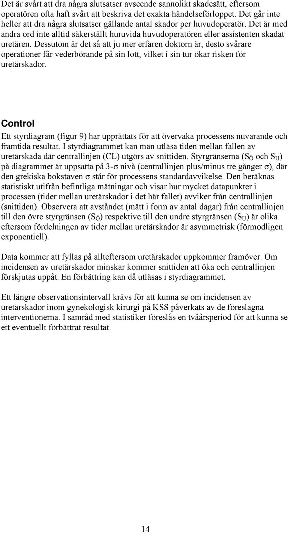 Dessutom är det så att ju mer erfaren doktorn är, desto svårare operationer får vederbörande på sin lott, vilket i sin tur ökar risken för uretärskador.