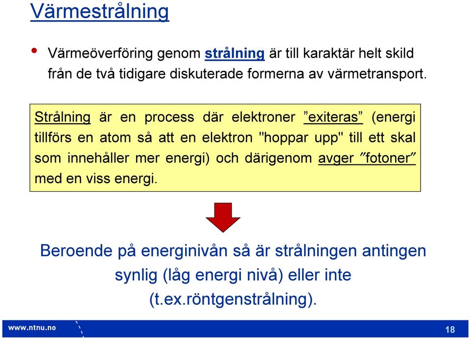 Strålning är en process där elektroner exiteras (energi tillförs en atom så att en elektron "hoppar upp" till