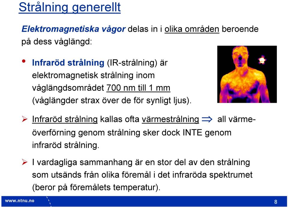 Infraröd strålning kallas ofta värmestrålning all värmeöverförning genom strålning sker dock INTE genom infraröd strålning.