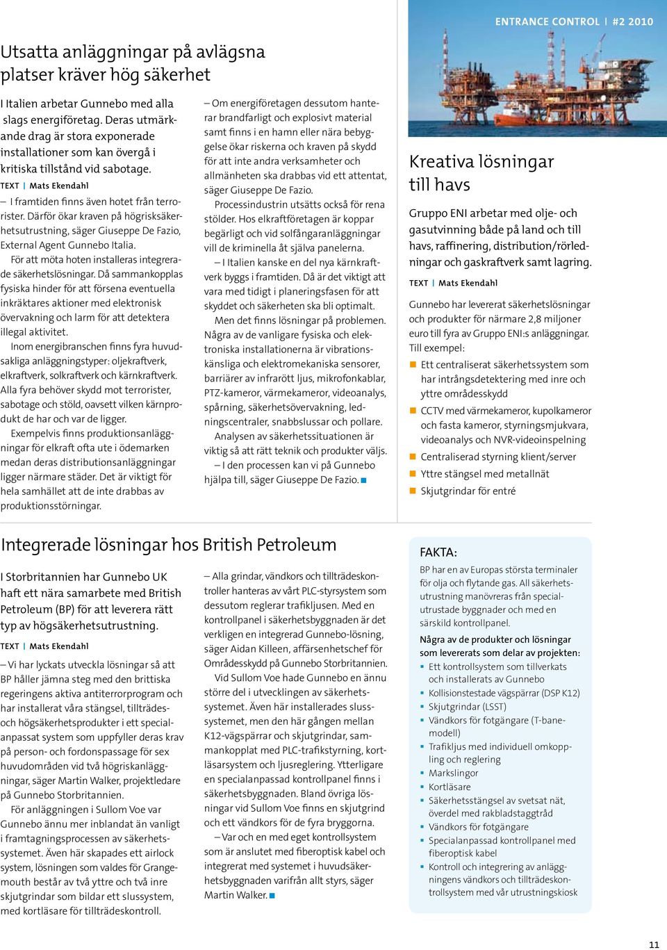 Därför ökar kraven på högrisksäkerhetsutrustning, säger Giuseppe De Fazio, External Agent Gunnebo Italia. För att möta hoten installeras integrerade säkerhetslösningar.